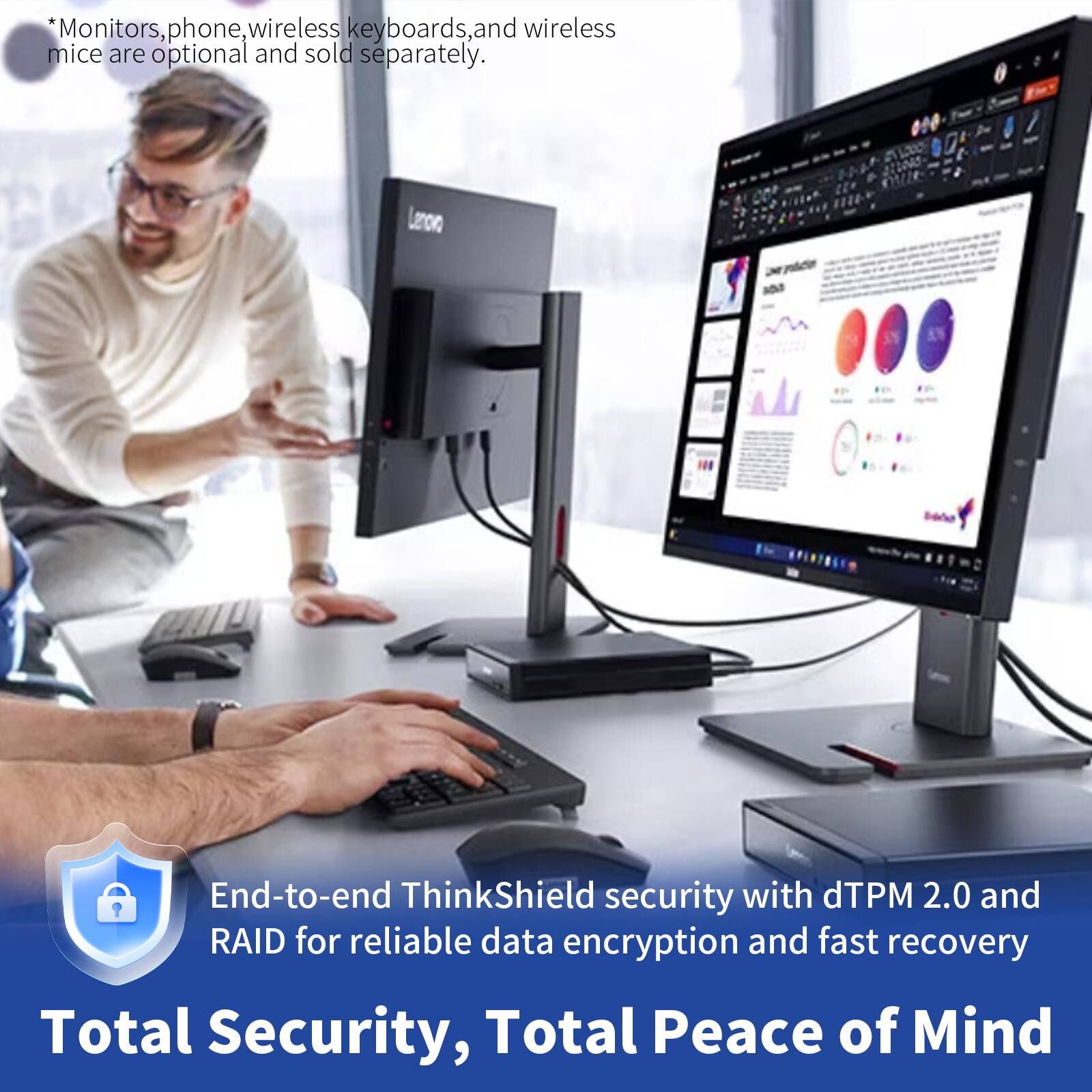 *Monitors, phone, wireless keyboards, and wireless mice are optional and sold separately.

End-to-end ThinkShield security with dTPM 2.0 and RAID for reliable data encryption and fast recovery

Total Security, Total Peace of Mind