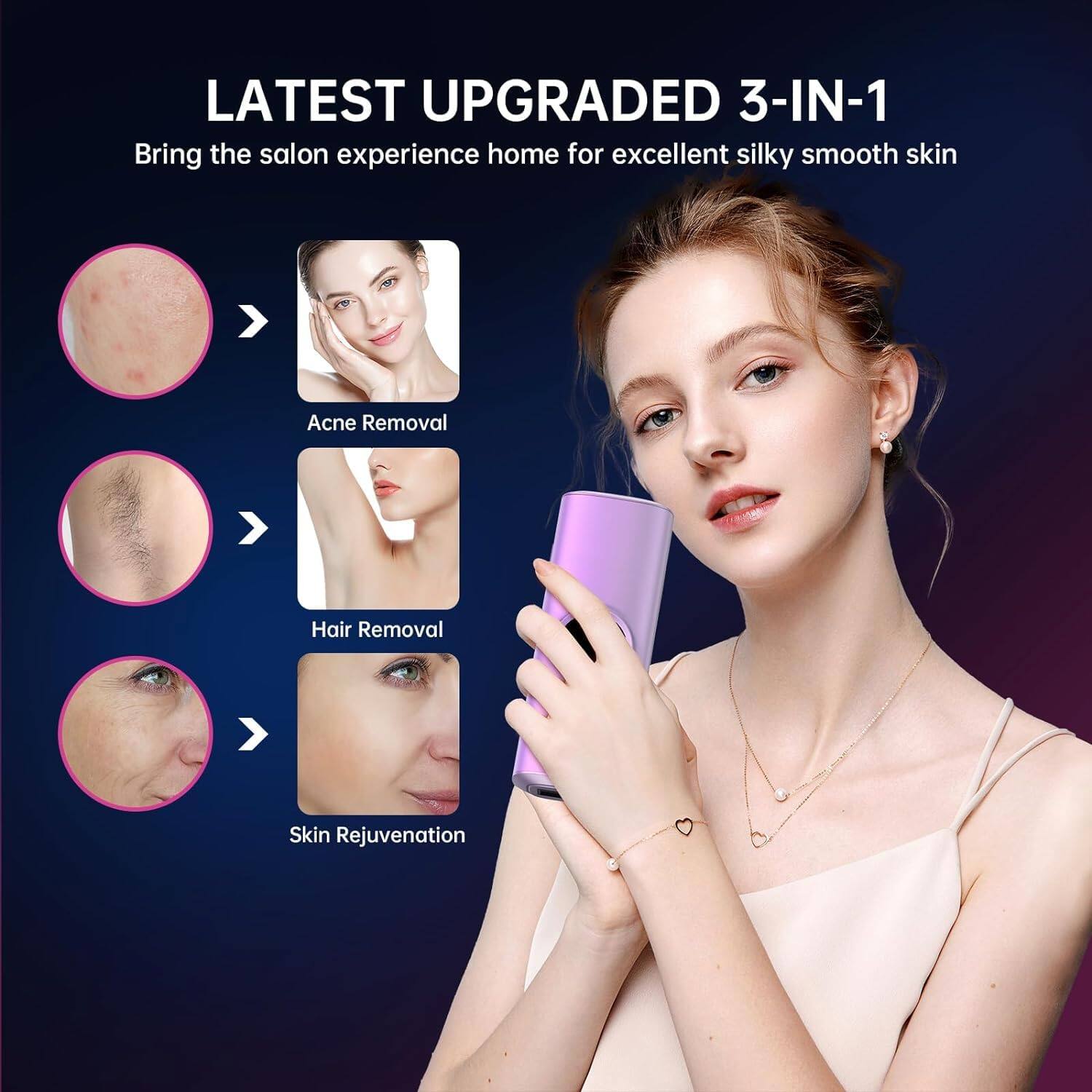 LATEST UPGRADED 3-IN-1  
Bring the salon experience home for excellent silky smooth skin  

- Acne Removal  
- Hair Removal  
- Skin Rejuvenation
