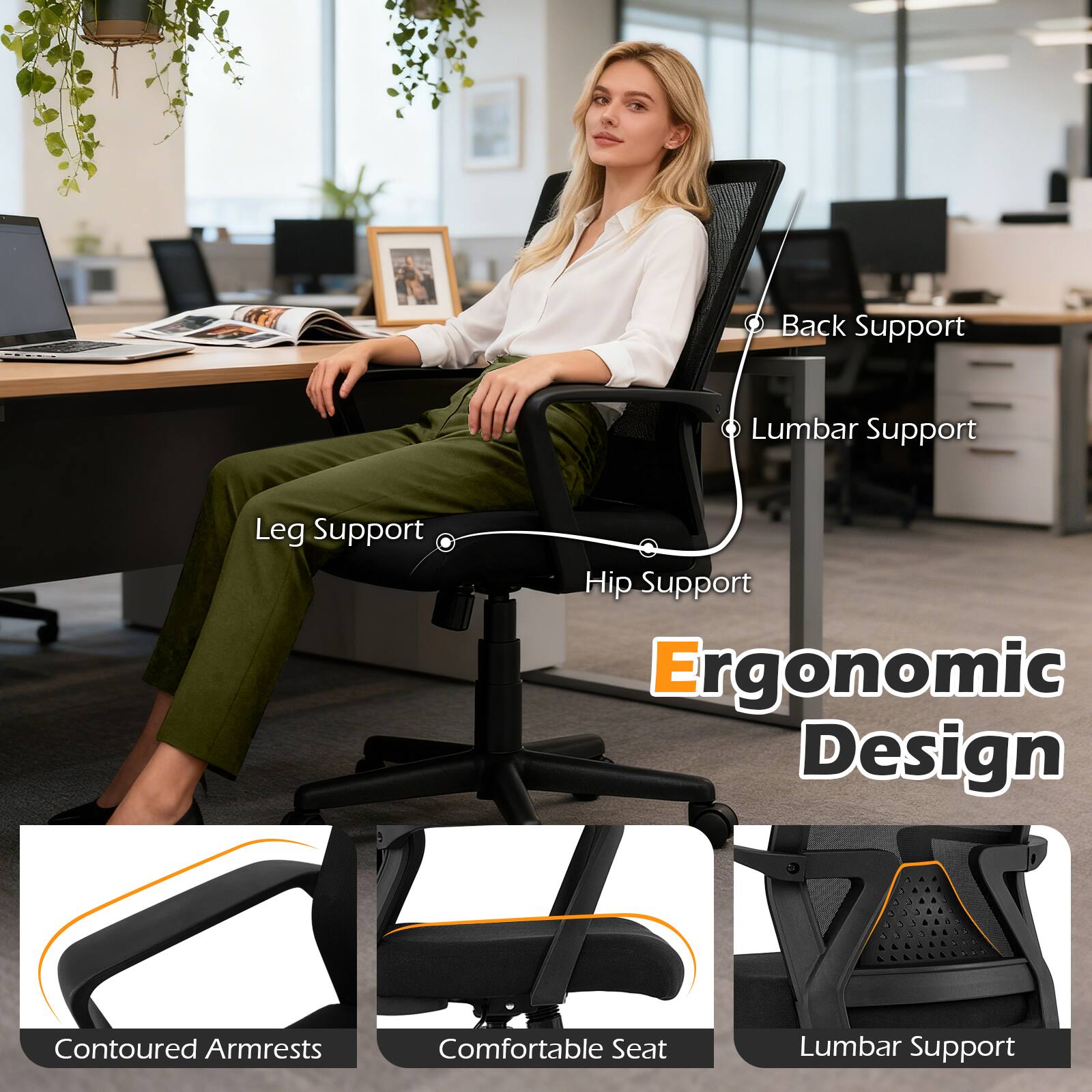 Back Support  
Lumbar Support  
Leg Support  
Hip Support  
Ergonomic Design  
Contoured Armrests  
Comfortable Seat  
Lumbar Support