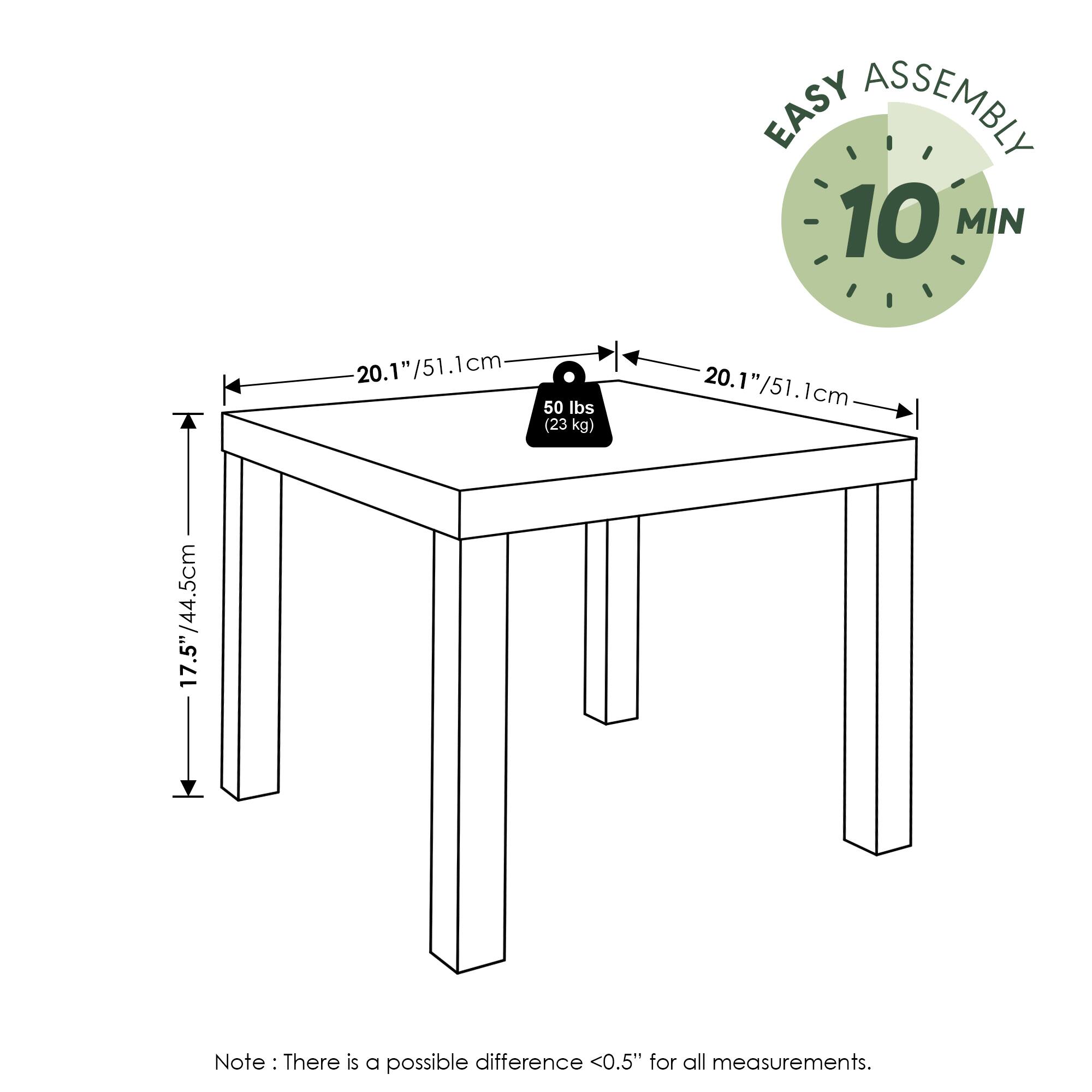 EASY ASSEMBLY  
10 MIN  

20.1"/51.1cm  
20.1"/51.1cm  
17.5"/44.5cm  

50 lbs (23 kg)  

Note: There is a possible difference <0.5" for all measurements.