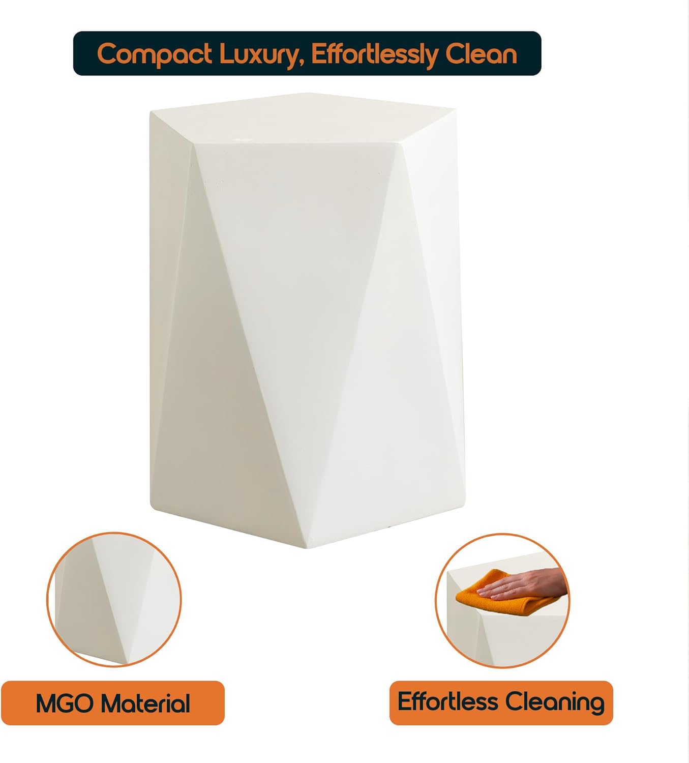 Compact Luxury, Effortlessly Clean  
MGO Material  
Effortless Cleaning