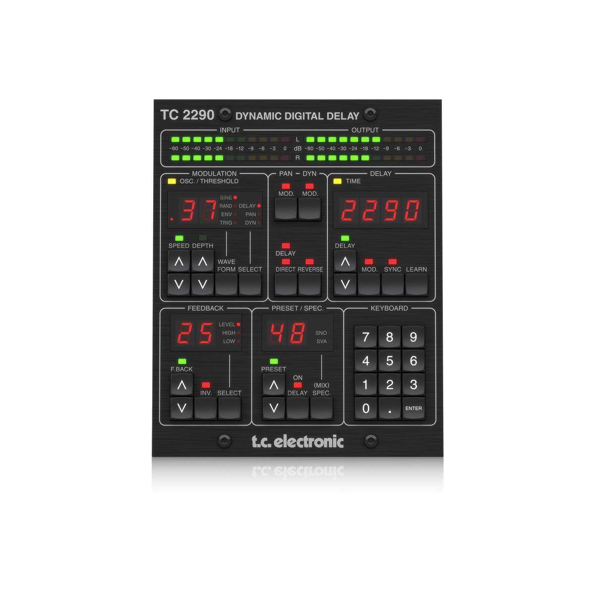 TC 2290 DYNAMIC DIGITAL DELAY

INPUT OUTPUT

18 dB R

MODULATION OSC./THRESHOLD PAN DYN DELAY TIME SINE RAND DELAY 37 ENV PAN TRIG DYN MOD. MOD. 2290

SPEED DEPTH WAVE FORM SELECT V V

DELAY DELAY DIRECT REVERSE MOD. SYNC LEARN V

FEEDBACK LEVEL HIGH LOW F.BACK INV. SELECT V

PRESET SPEC. 48 SNO SWA PRESET ON (MIX) DELAY SPEC V

KEYBOARD 7 8 9 4 5 6 1 2 3 0 ENTER

t.c. electronic