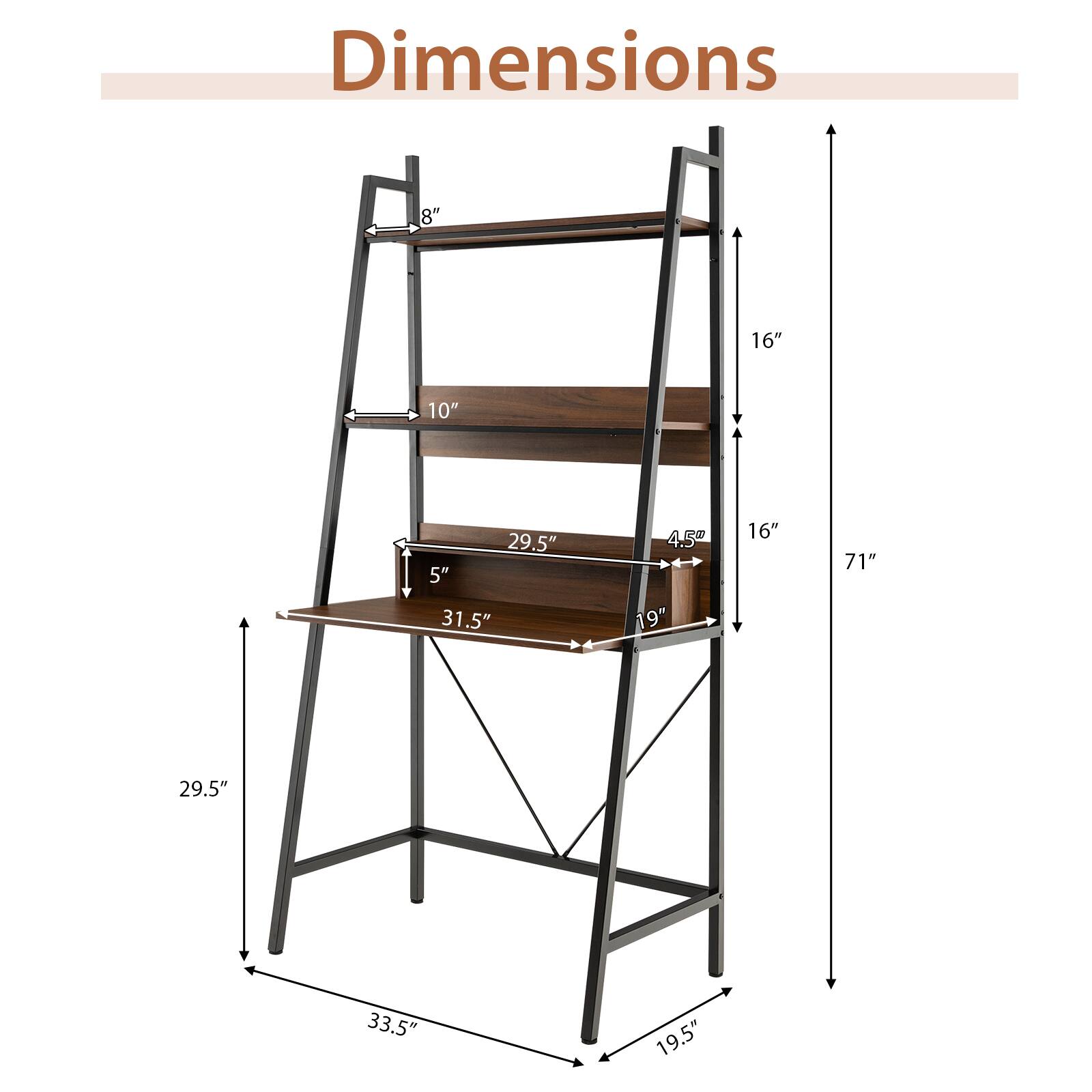 Dimensions:  
- Height: 71"  
- Width: 33.5"  
- Depth: 19.5"  
- Shelf 1: 31.5" (width) x 16" (depth)  
- Shelf 2: 29.5" (width) x 16" (depth)  
- Shelf 3: 29.5" (width) x 10" (depth)  
- Shelf 4: 29.5" (width) x 8" (depth)  
- Thickness: 4.5"
