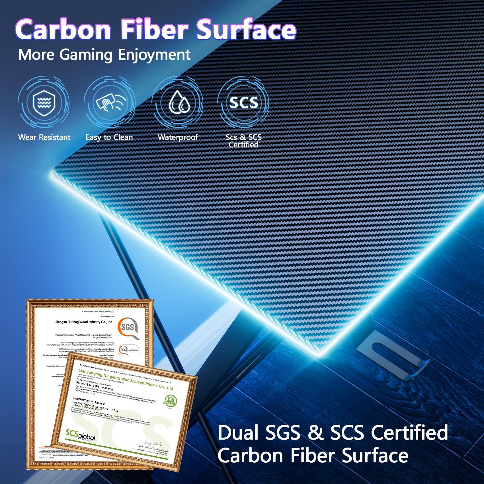 Carbon Fiber Surface  
More Gaming Enjoyment  
SCS  
Wear Resistant  
Easy to Clean  
Waterproof  
SCS & SCS Certified  

Jiangsu Haifeng Wood Industry Co., Ltd.  
Lianyungang Ningleng Wood-based Panels Co., Ltd.  

Dual SGS & SCS Certified Carbon Fiber Surface
