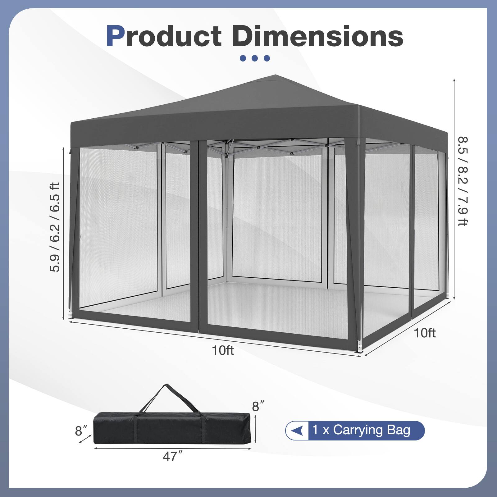 ft 5.9 / 6.2 / 6.5  
Product Dimensions ... 10ft 10ft  
8.5 / 8.2 / 7.9 ft  
8"  
8"  
1  
X Carrying Bag  
47"