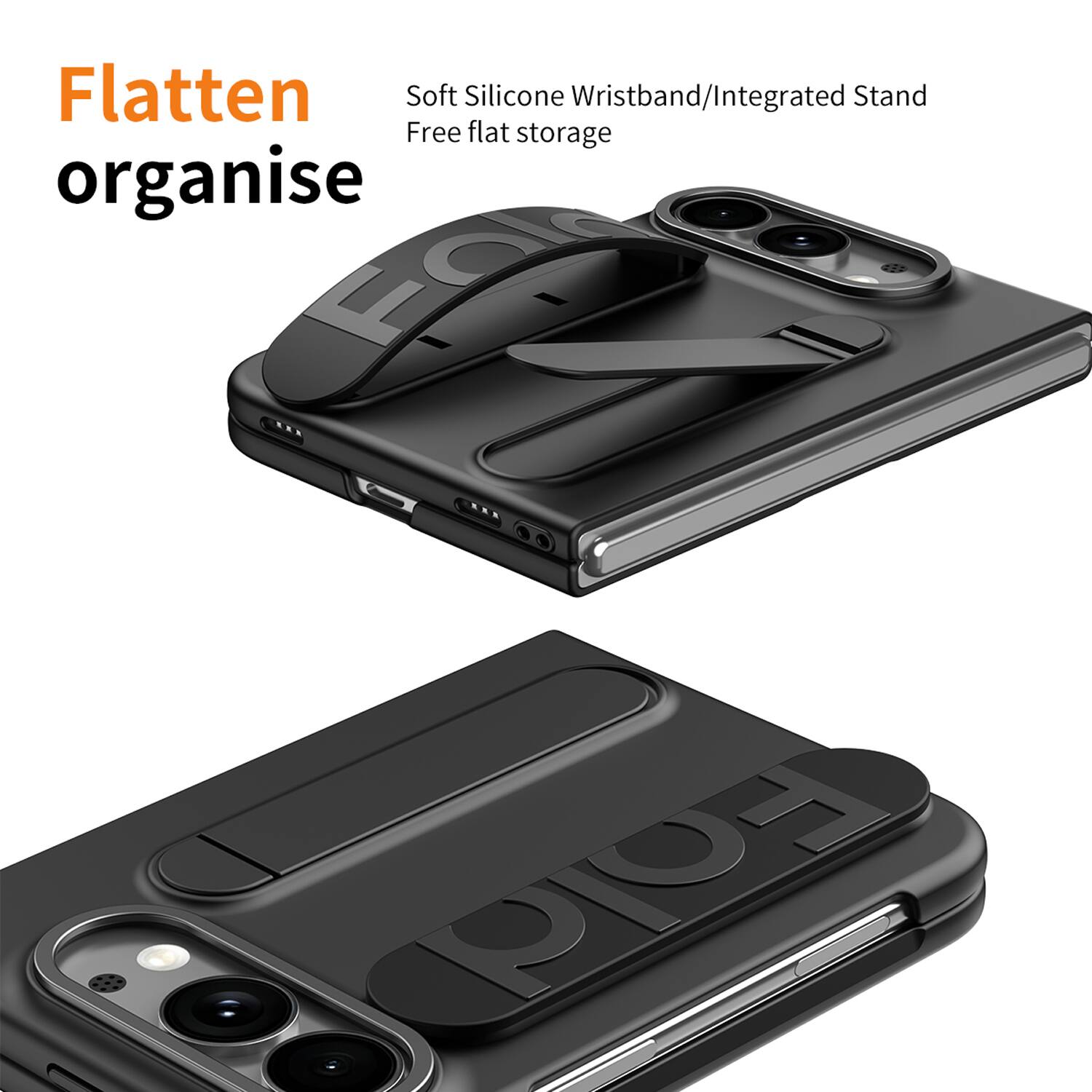 Flatten  
organise  

Soft Silicone Wristband/Integrated Stand  
Free flat storage