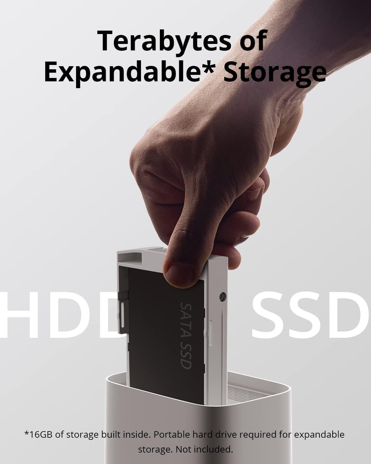Terabytes of Expandable* Storage  
HDD SATA SSD  

*16GB of storage built inside. Portable hard drive required for expandable storage. Not included.