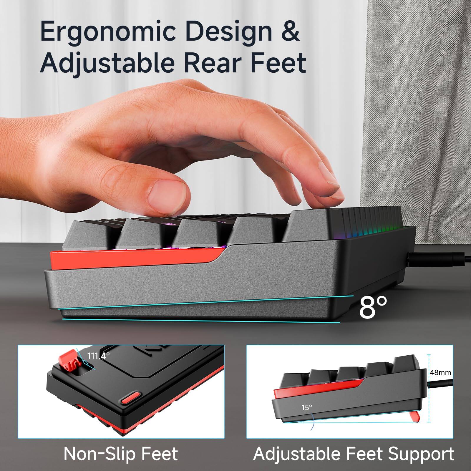 Ergonomic Design & Adjustable Rear Feet

Non-Slip Feet
111.4°

Adjustable Feet Support
8°
15°
48mm