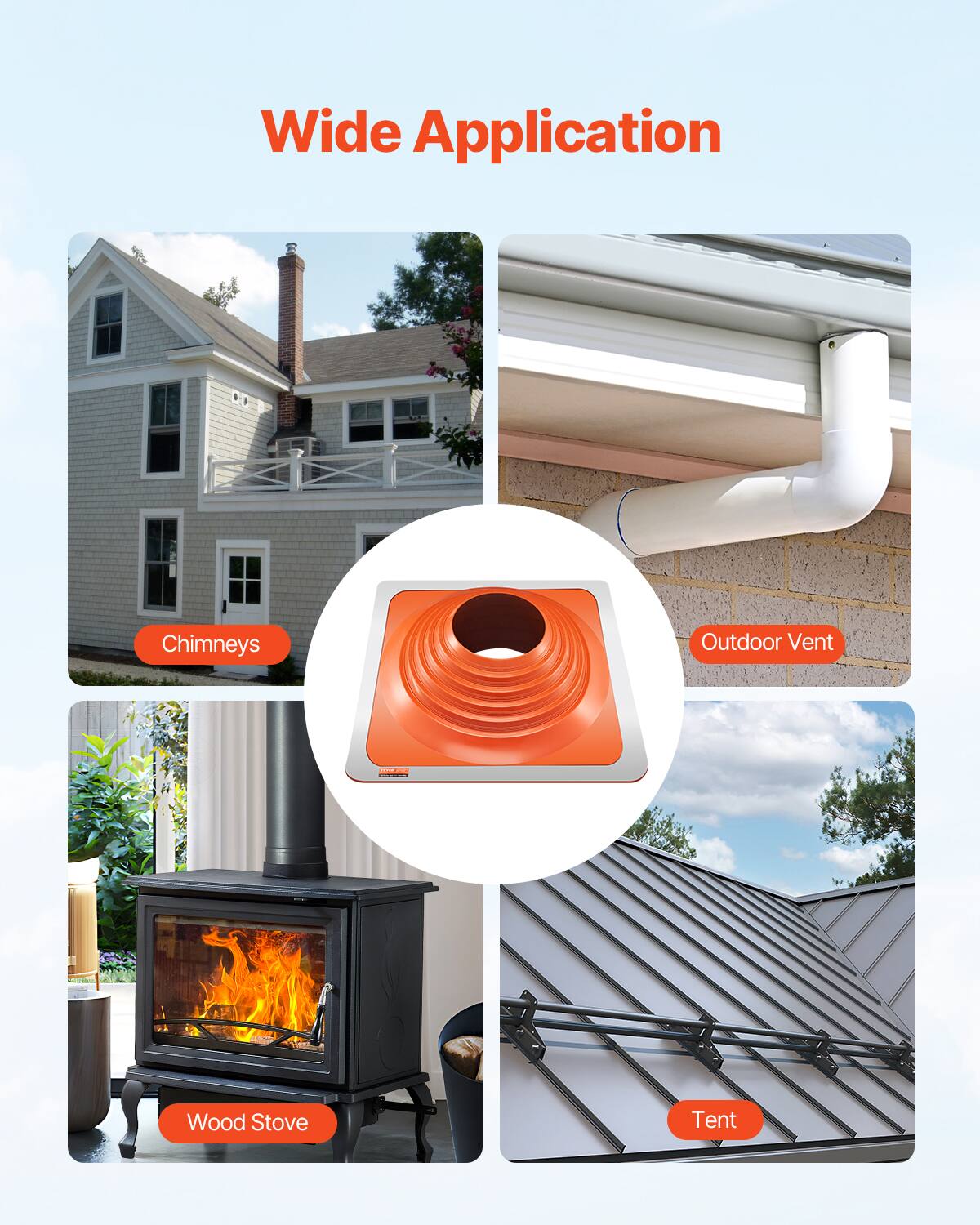 Wide Application

- Chimneys
- Outdoor Vent
- Wood Stove
- Tent