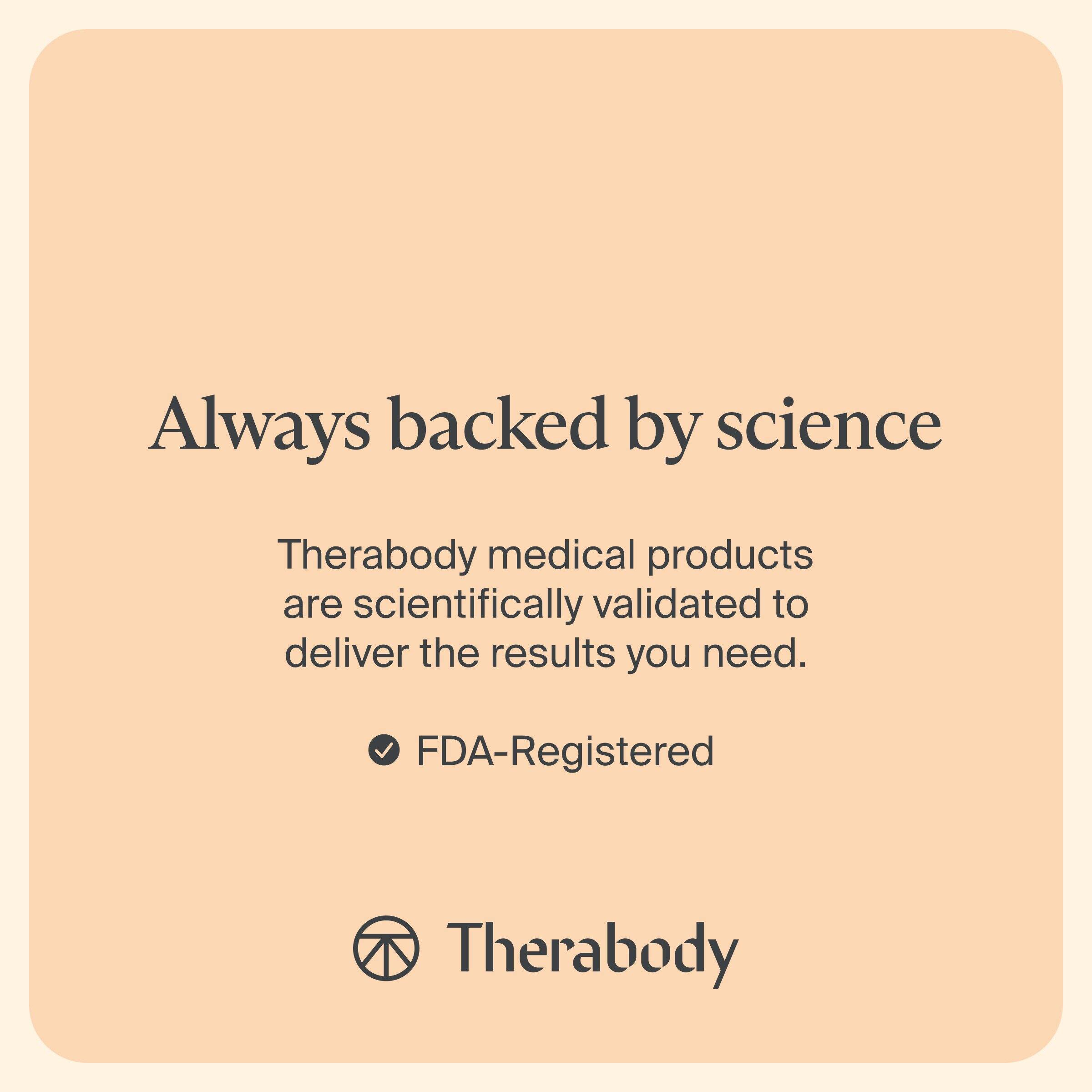Always backed by science

Therabody medical products are scientifically validated to deliver the results you need.

FDA-Registered

Therabody