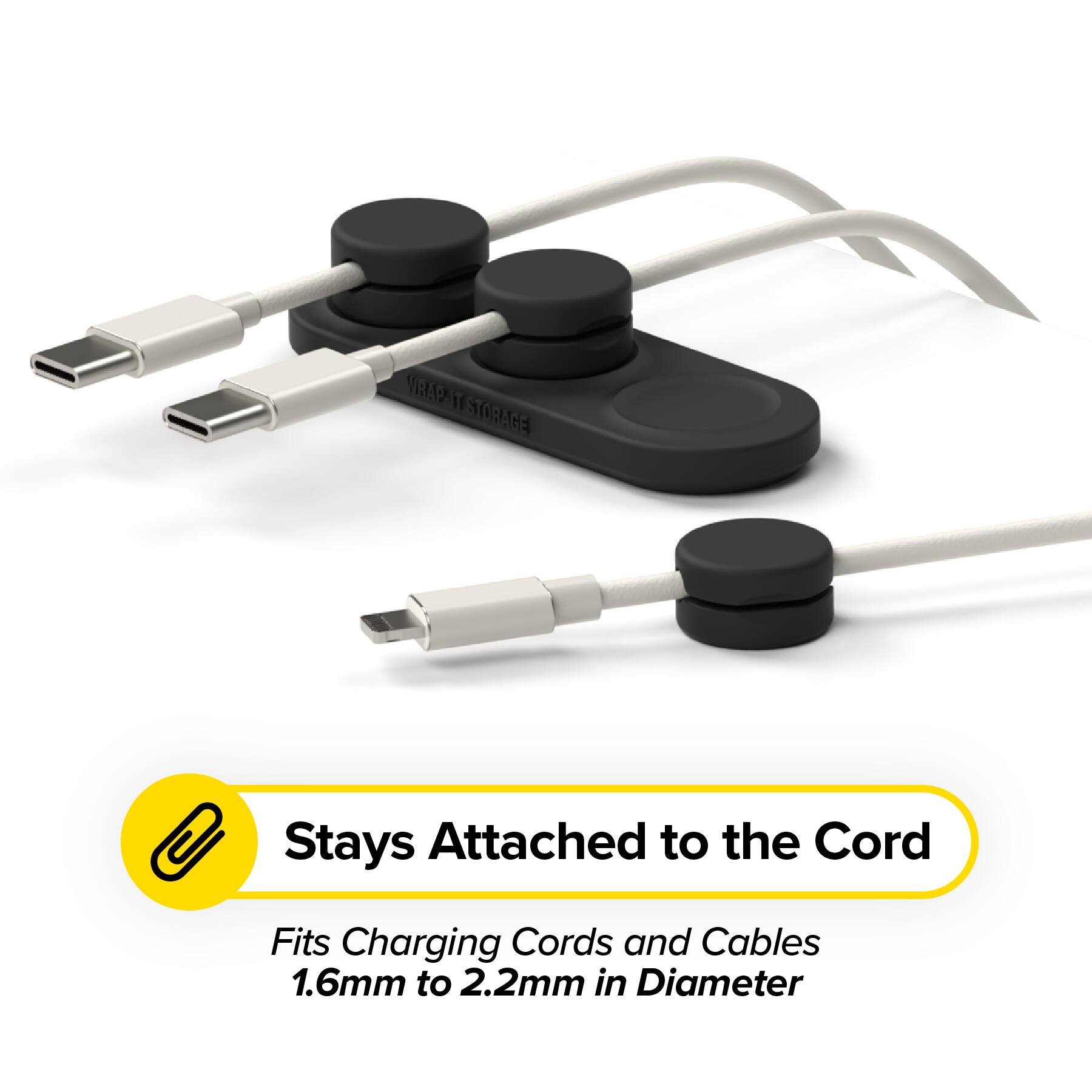 VRAP 1f STORAGE  
Stays Attached to the Cord  
Fits Charging Cords and Cables 1.6mm to 2.2mm in Diameter