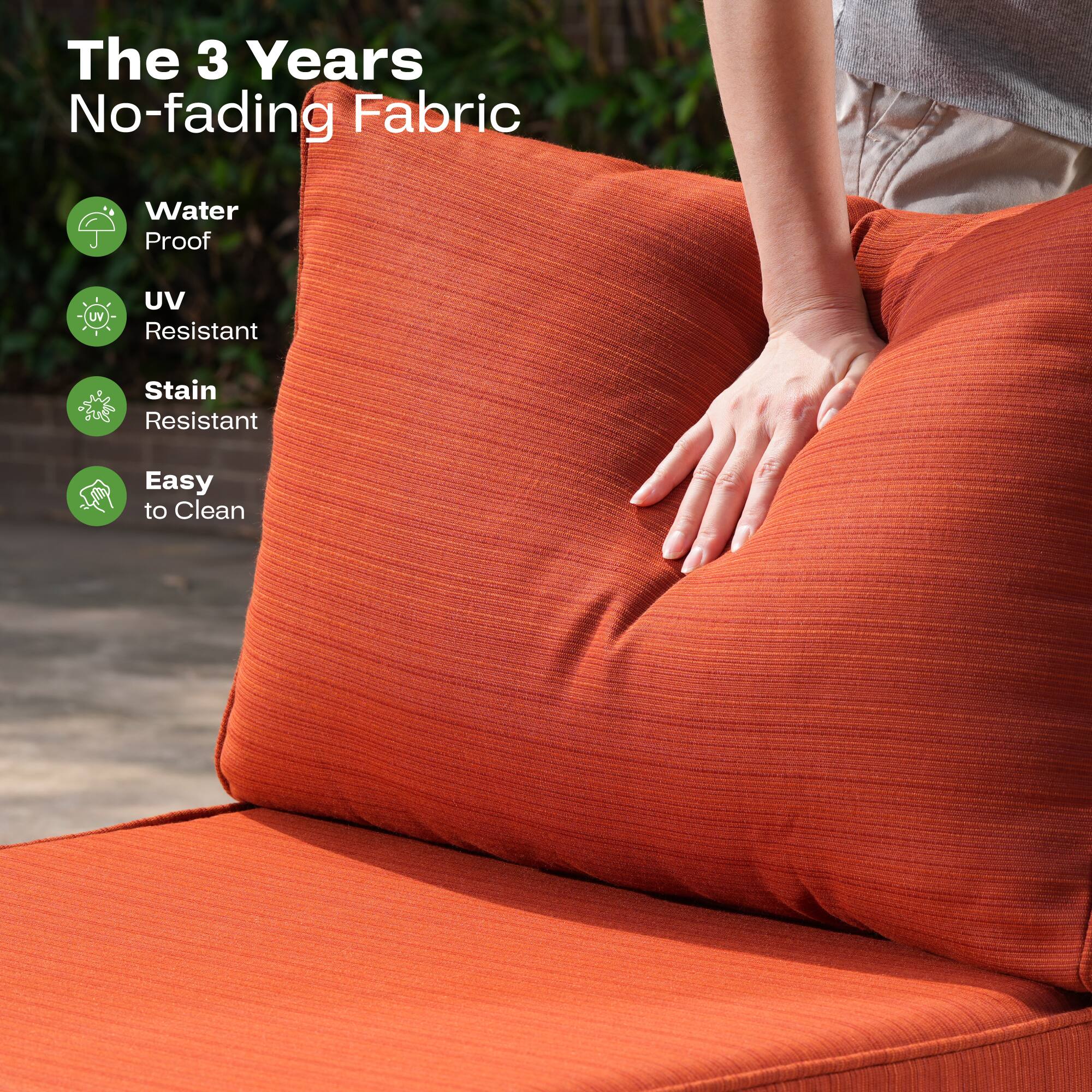 The 3 Years No-fading Fabric

- Water Proof
- UV Resistant
- Stain Resistant
- Easy to Clean