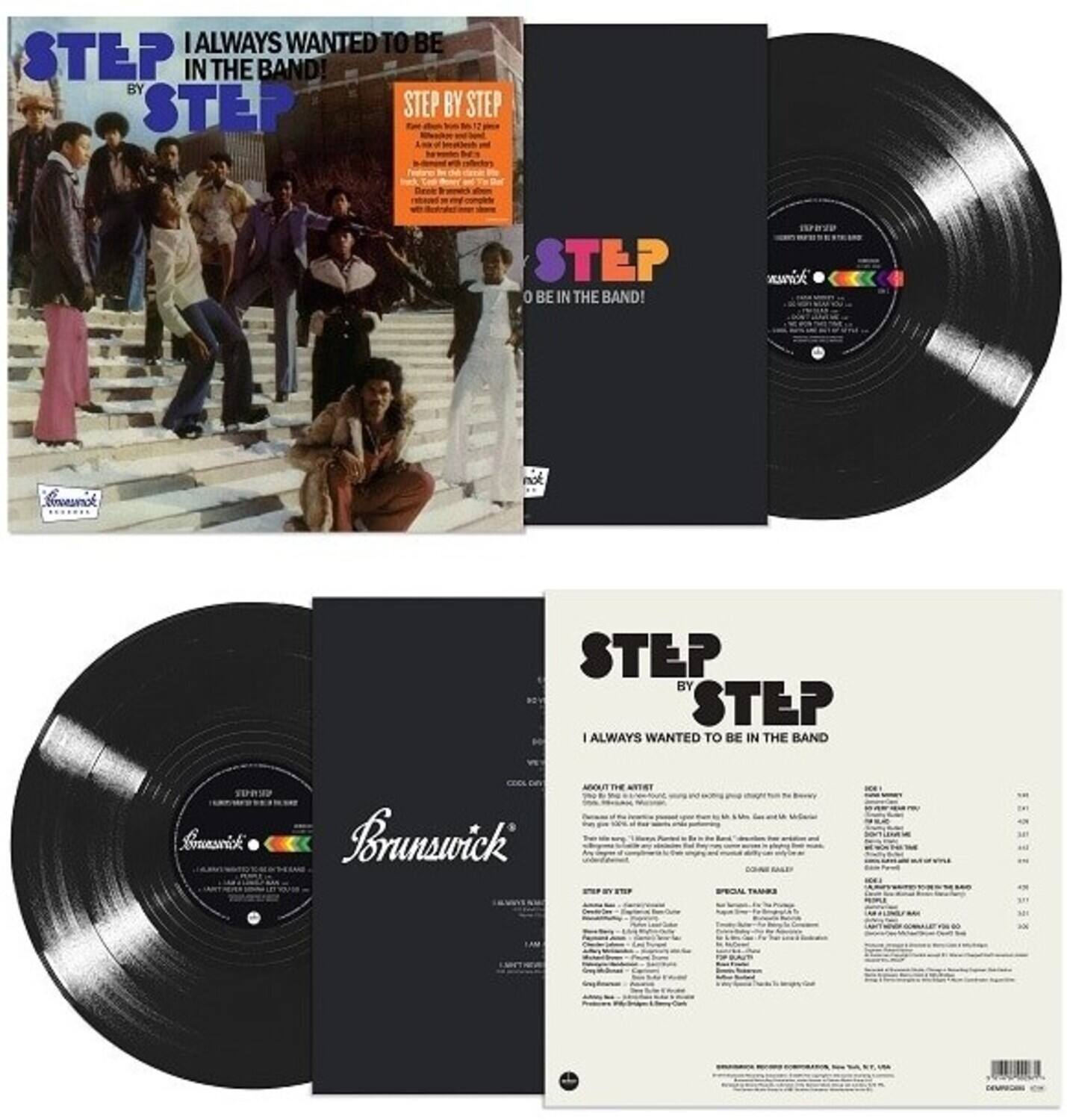 **Front Cover:**
- STEP BY STEP
- I ALWAYS WANTED TO BE IN THE BAND!

**Back Cover:**
- STEP BY STEP
- I ALWAYS WANTED TO BE IN THE BAND!

**Left Side:**
- STEP BY STEP
- I ALWAYS WANTED TO BE IN THE BAND!

**Right Side:**
- STEP BY STEP
- I ALWAYS WANTED TO BE IN THE BAND!

**Inner Sleeve:**
- STEP BY STEP
- I ALWAYS WANTED TO BE IN THE BAND!

**Record Label:**
- Brunswick
- I ALWAYS WANTED TO BE IN THE BAND!

**Back Cover Text:**
- STEP BY STEP
- I ALWAYS WANTED TO BE IN THE BAND!

**About the Writer:**
- [Text about the writer]

**Step by Step:**
- [Tracklist]

**Special Thanks:**
- [Special thanks]

**Record Label:**
- Brunswick

**Catalogue Number:**
- [Catalogue number]

**Barcode:**
- [Barcode]

**Additional Text:**
- [Additional text]

**Note:**
- [Note]

**Disclaimer:**
- [Disclaimer]

**Copyright:**
- [Copyright information]

**Produced by:**
- [Produced by]

**Engineered by:**
- [Engineered by]

**Mixed by:**
- [Mixed by]

**Mastered by:**
- [Mastered by]

**Photography:**
- [Photography]

**Design:**
- [Design]

**Printed in the USA**

**Distributed by:**
- [Distributed by]

**Manufactured by:**
- [Manufactured by]

**All rights reserved.**

**Step by Step:**
- [Tracklist]

**Special Thanks:**
- [Special thanks]

**Record Label:**
- Brunswick

**Catalogue Number:**
- [Catalogue number]

**Barcode:**
- [Barcode]

**Additional Text:**
- [Additional text]

**Note:**
- [Note]

**Disclaimer:**
- [Disclaimer]

**Copyright:**
- [Copyright information]

**Produced by:**
- [Produced by]

**Engineered by:**
- [Engineered by]

**Mixed by:**
- [Mixed by]

**Mastered by:**
- [Mastered by]

**Photography:**
- [Photography]

**Design:**
- [Design]

**Printed in the USA**

**Distributed by:**
