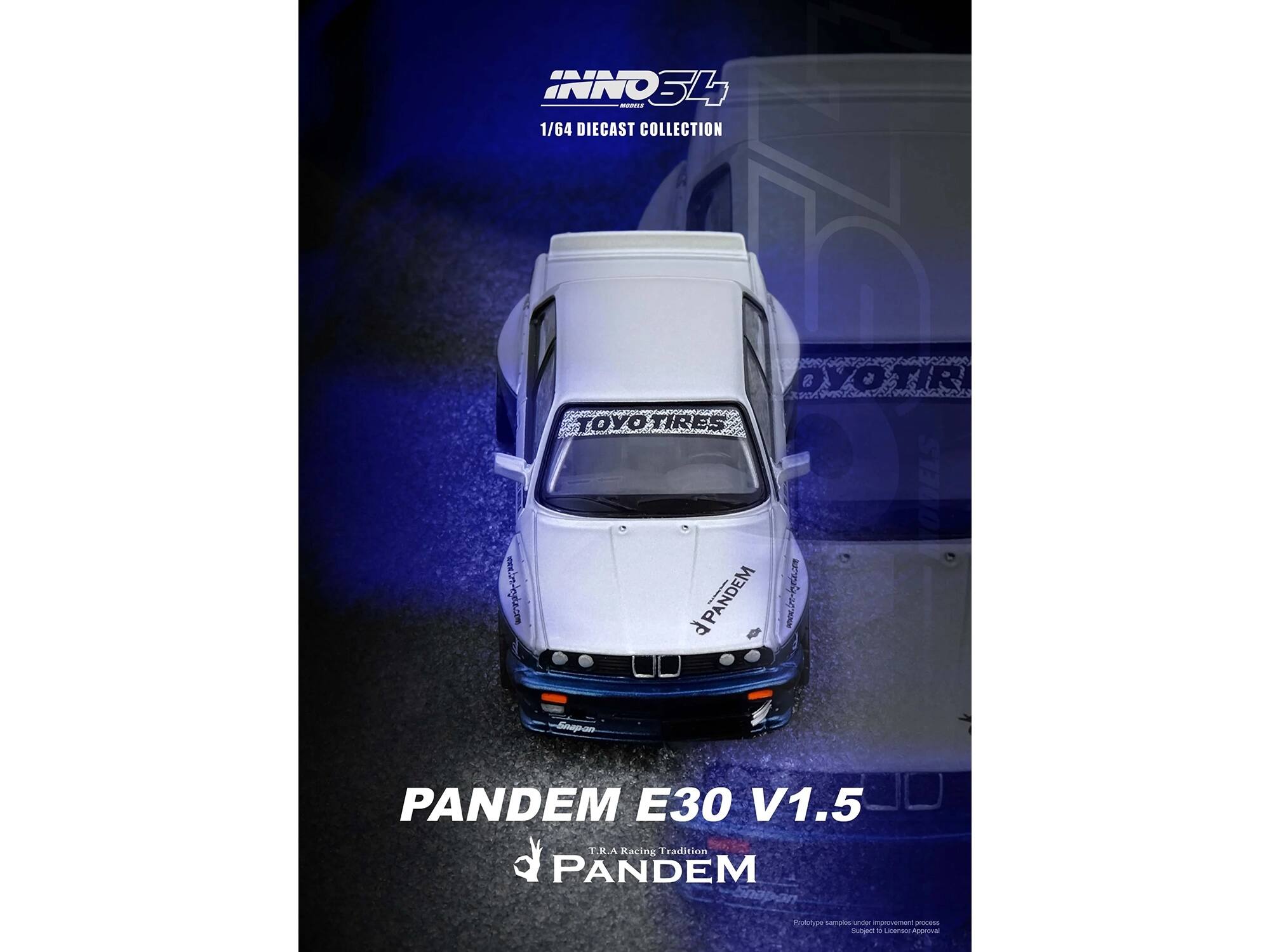 INNO34 - 1/64 DIECAST COLLECTION  
TOYO TIRES  
PANDEM E30 V1.5  
T.R.A Racing Tradition  
PANDEM  
Prototype sample under Improvement process  
Subject to Loion Approval