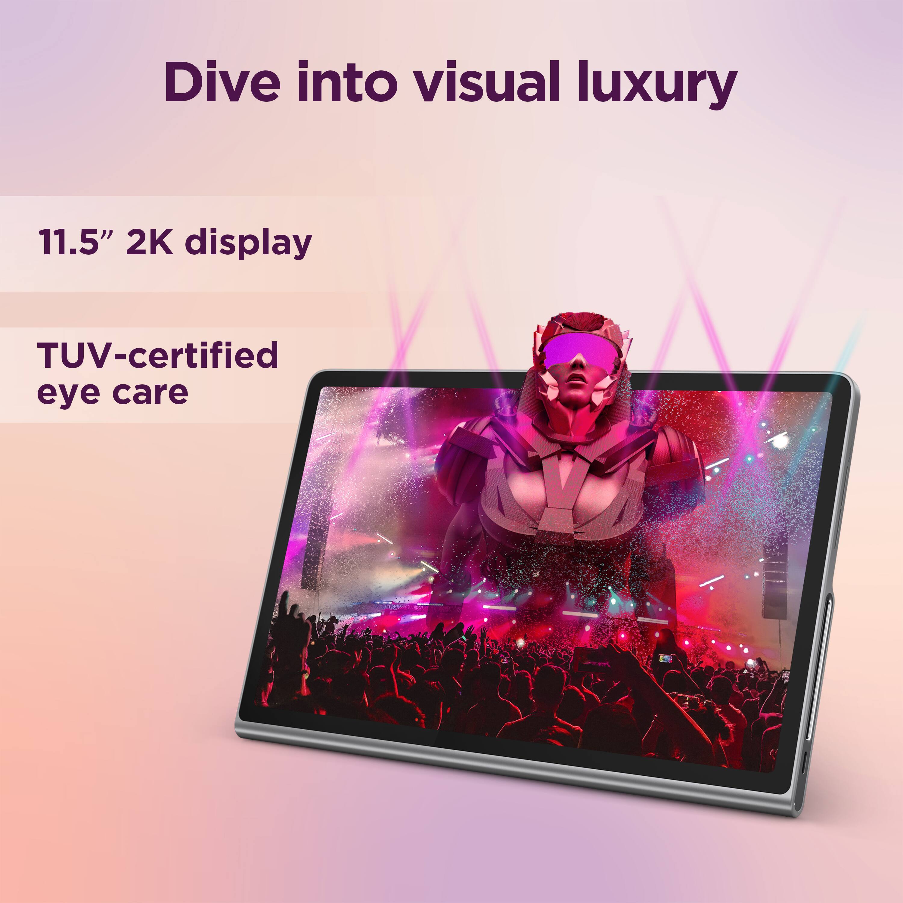 Dive into visual luxury with a 11.5" 2K display and TUV-certified eye care.