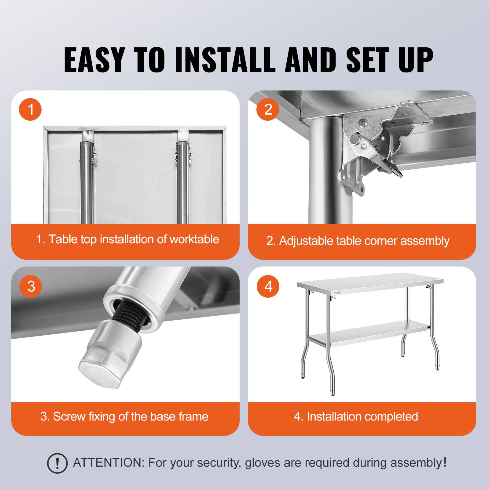 EASY TO INSTALL AND SET UP

1. Table top installation of worktable
2. Adjustable table corner assembly
3. Screw fixing of the base frame
4. Installation completed

ATTENTION: For your security, gloves are required during assembly!