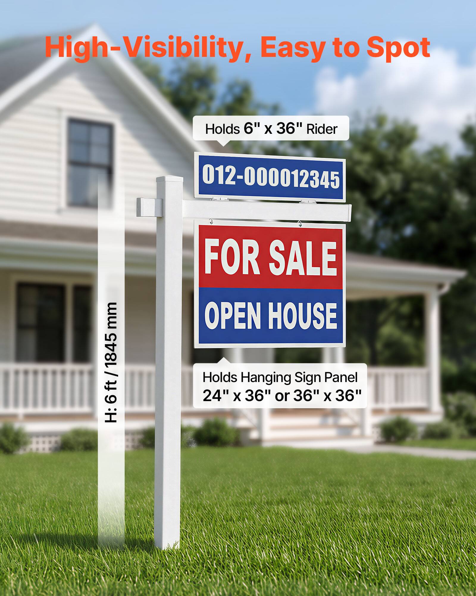 High-Visibility, Easy to Spot

Holds 6" x 36" Rider

012-000012345

H: 6 ft / 1845 mm

FOR SALE OPEN HOUSE

Holds Hanging Sign Panel 24" x 36" or 36" x 36"