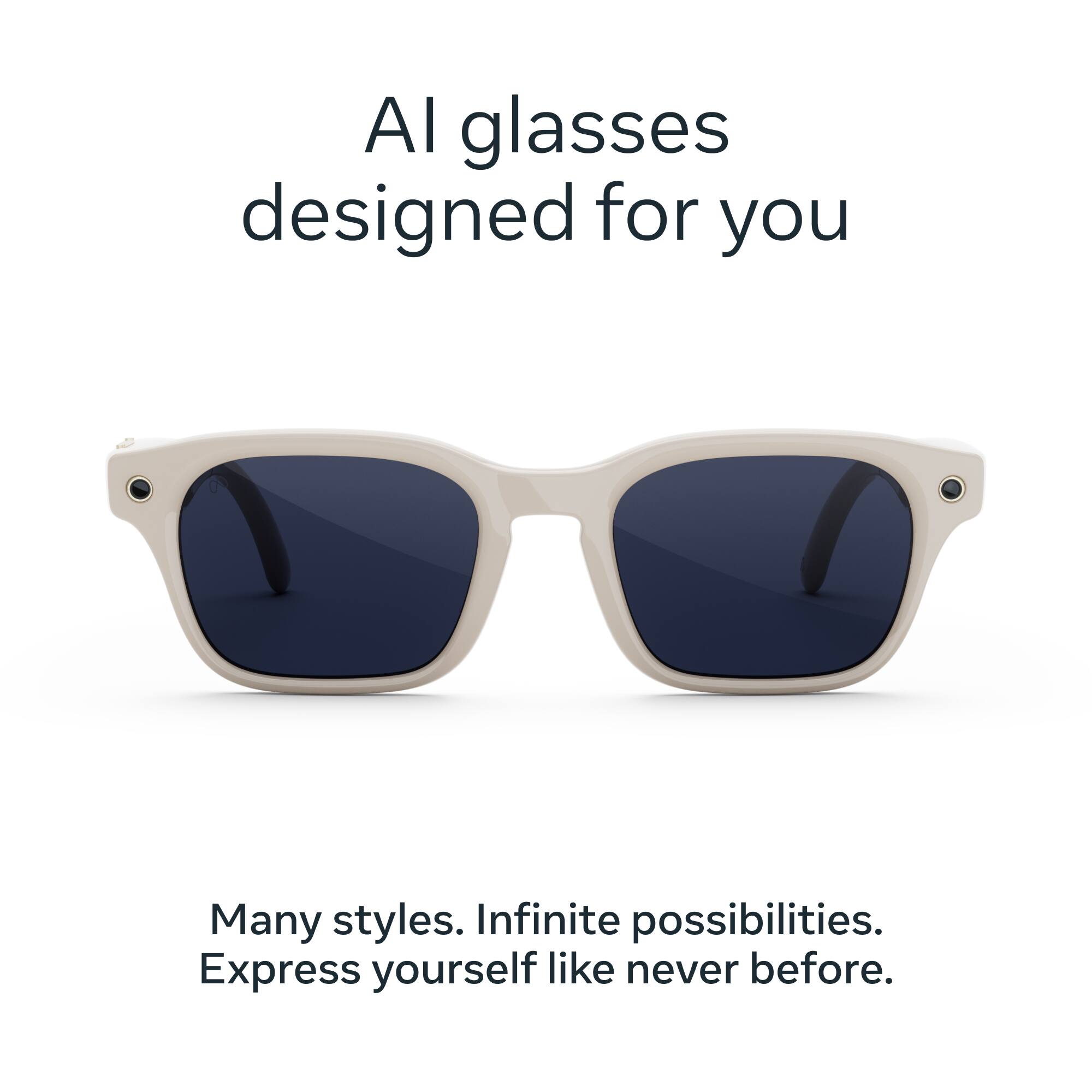 AI glasses designed for you  
Many styles. Infinite possibilities.  
Express yourself like never before.