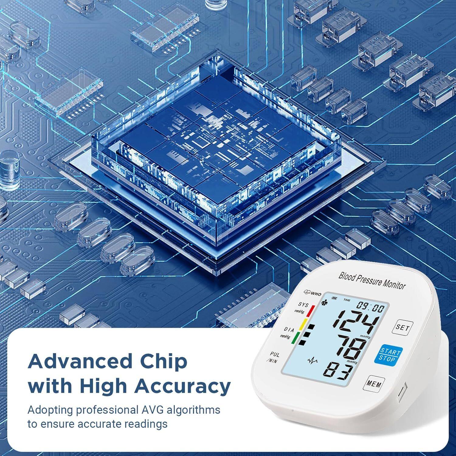 Advanced Chip with High Accuracy  
Adopting professional AVG algorithms to ensure accurate readings  

Blood Pressure Monitor  
WHO - PAN  
SYS 124 mmHg  
DIA 78 mmHg  
PUL 83 /min  
SET / WIN  
START STOP  
MEM  

09:00