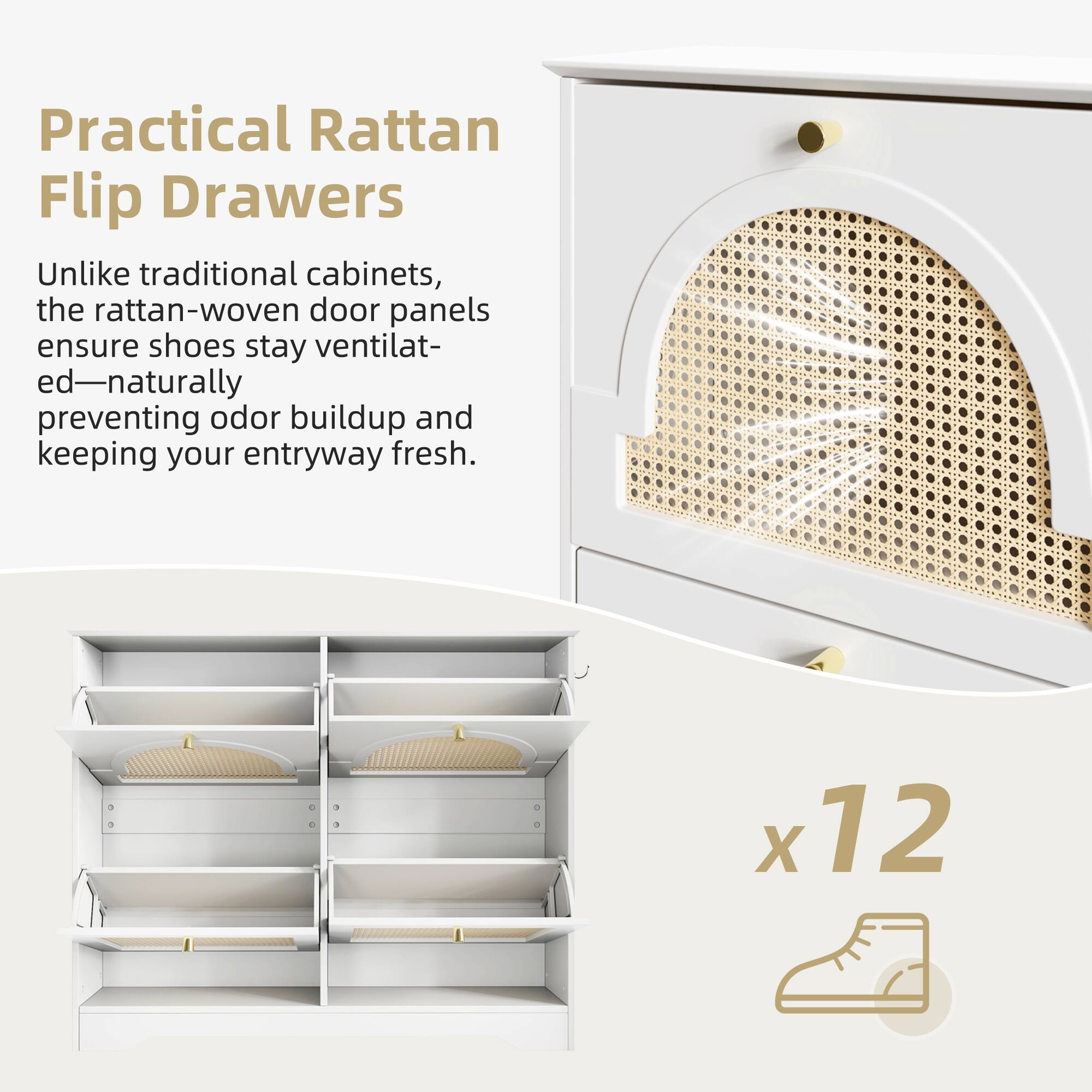 Practical Rattan Flip Drawers

Unlike traditional cabinets, the rattan-woven door panels ensure shoes stay ventilated—naturally preventing odor buildup and keeping your entryway fresh.

x12