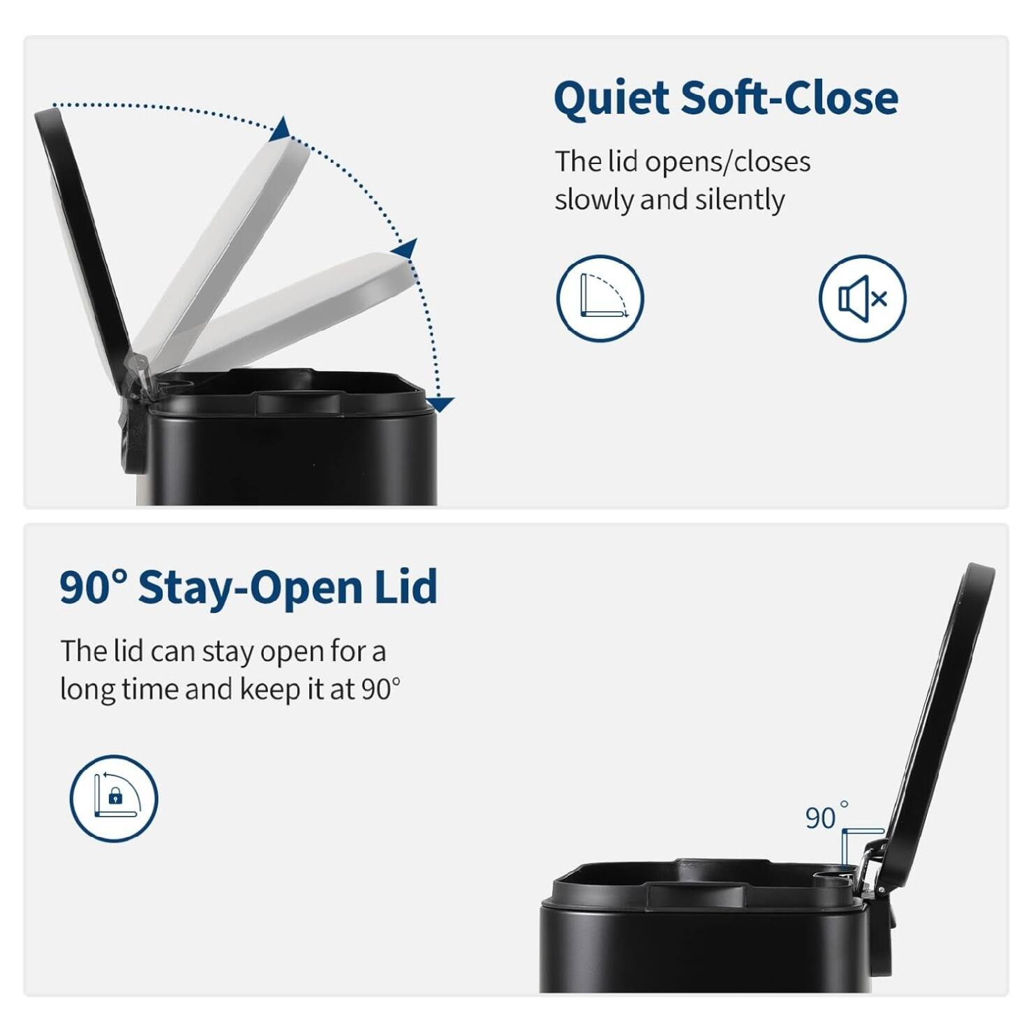 Quiet Soft-Close  
The lid opens/closes slowly and silently  

90° Stay-Open Lid  
The lid can stay open for a long time and keep it at 90°