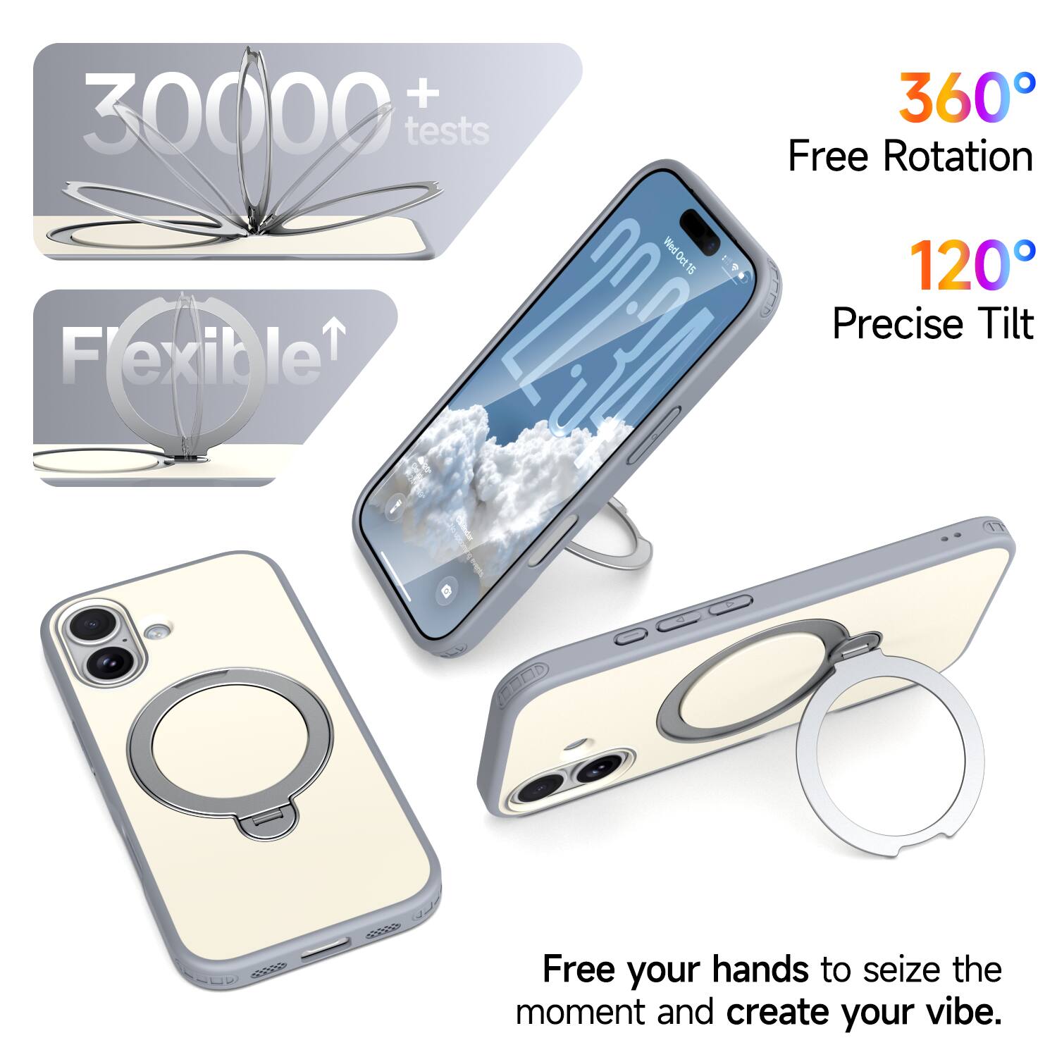 30000+ tests  
360° Free Rotation  
120° Precise Tilt  
Flexible  
Free your hands to seize the moment and create your vibe.