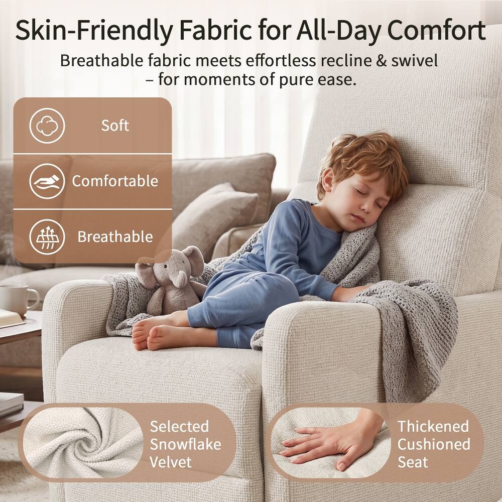 Skin-Friendly Fabric for All-Day Comfort  
Breathable fabric meets effortless recline & swivel - for moments of pure ease.  
Soft  
Comfortable  
Breathable  
Selected Snowflake Velvet  
Thickened Cushioned Seat