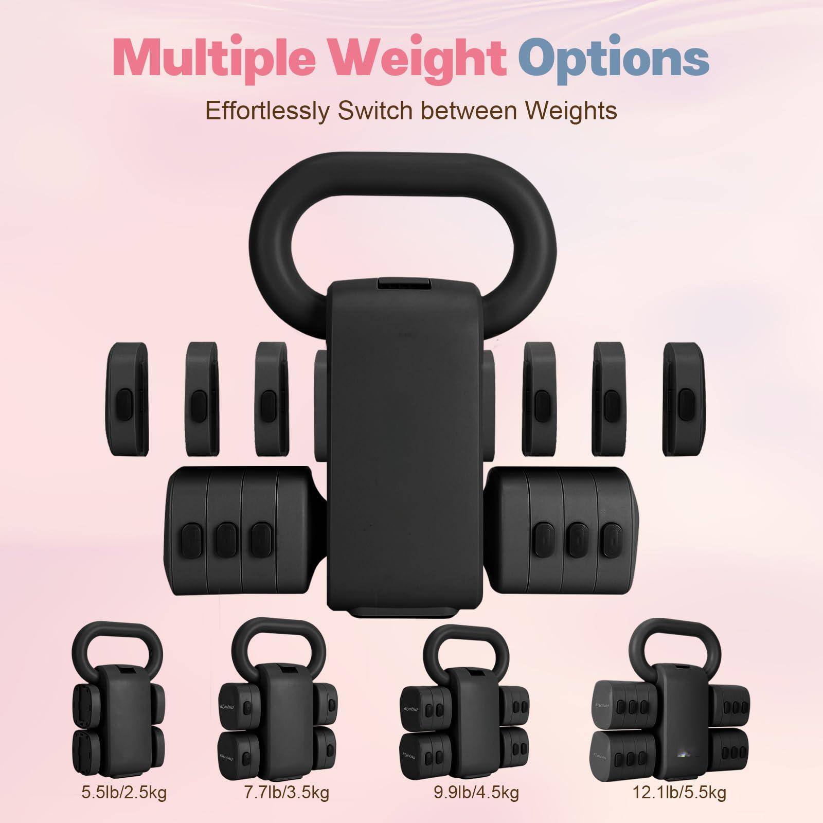 Multiple Weight Options  
Effortlessly Switch between Weights  

5.5lb/2.5kg  
7.7lb/3.5kg  
9.9lb/4.5kg  
12.1lb/5.5kg