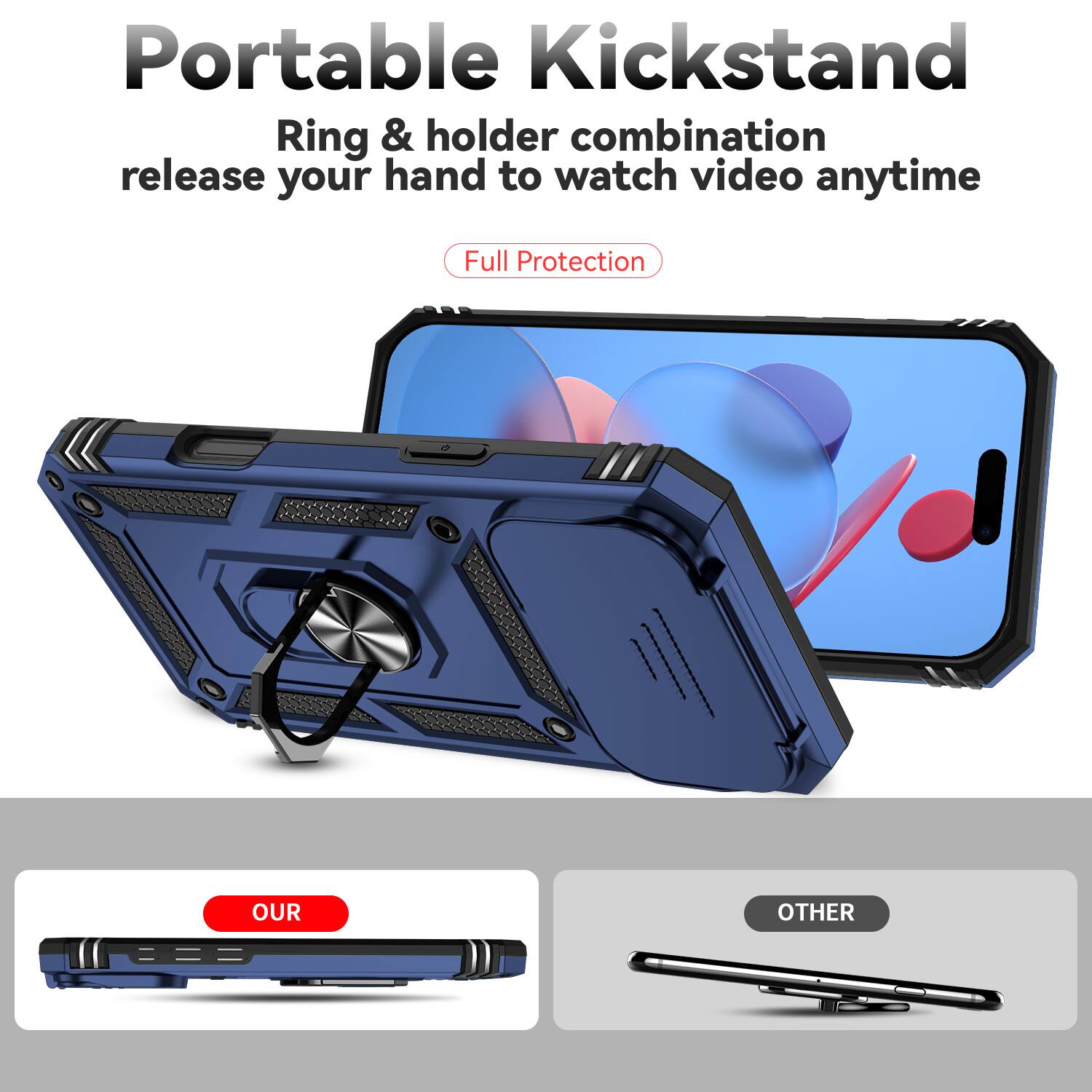 Portable Kickstand  
Ring & holder combination release your hand to watch video anytime  
Full Protection  

OUR  
OTHER
