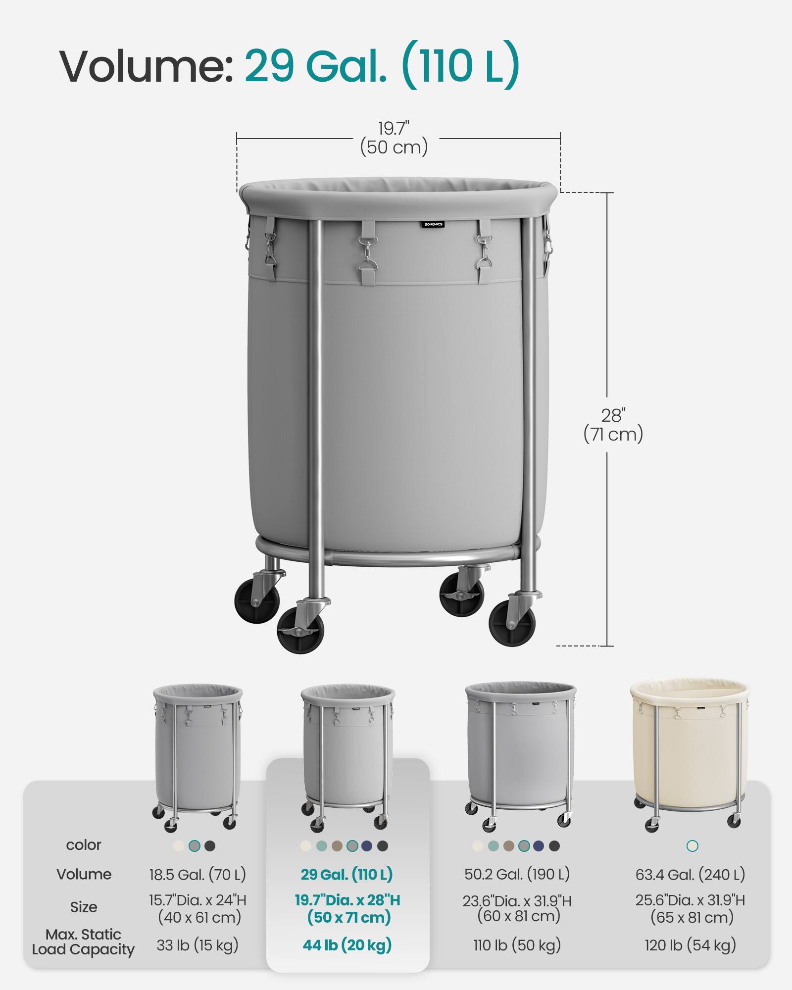 Volume: 29 Gal. (110 L)

19.7" (50 cm) - 28" (71 cm)

color

Volume
18.5 Gal. (70 L)
29 Gal. (110 L)
50.2 Gal. (190 L)
63.4 Gal. (240 L)

Size
15.7" Dia. x 24" H (40 x 61 cm)
19.7" Dia. x 28" H (50 x 71 cm)
23.6" Dia. x 31.9" H (60 x 81 cm)
25.6" Dia. x 31.9" H (65 x 81 cm)

Max. Static Load Capacity
33 lb (15 kg)
44 lb (20 kg)
110 lb (50 kg)
120 lb (54 kg)