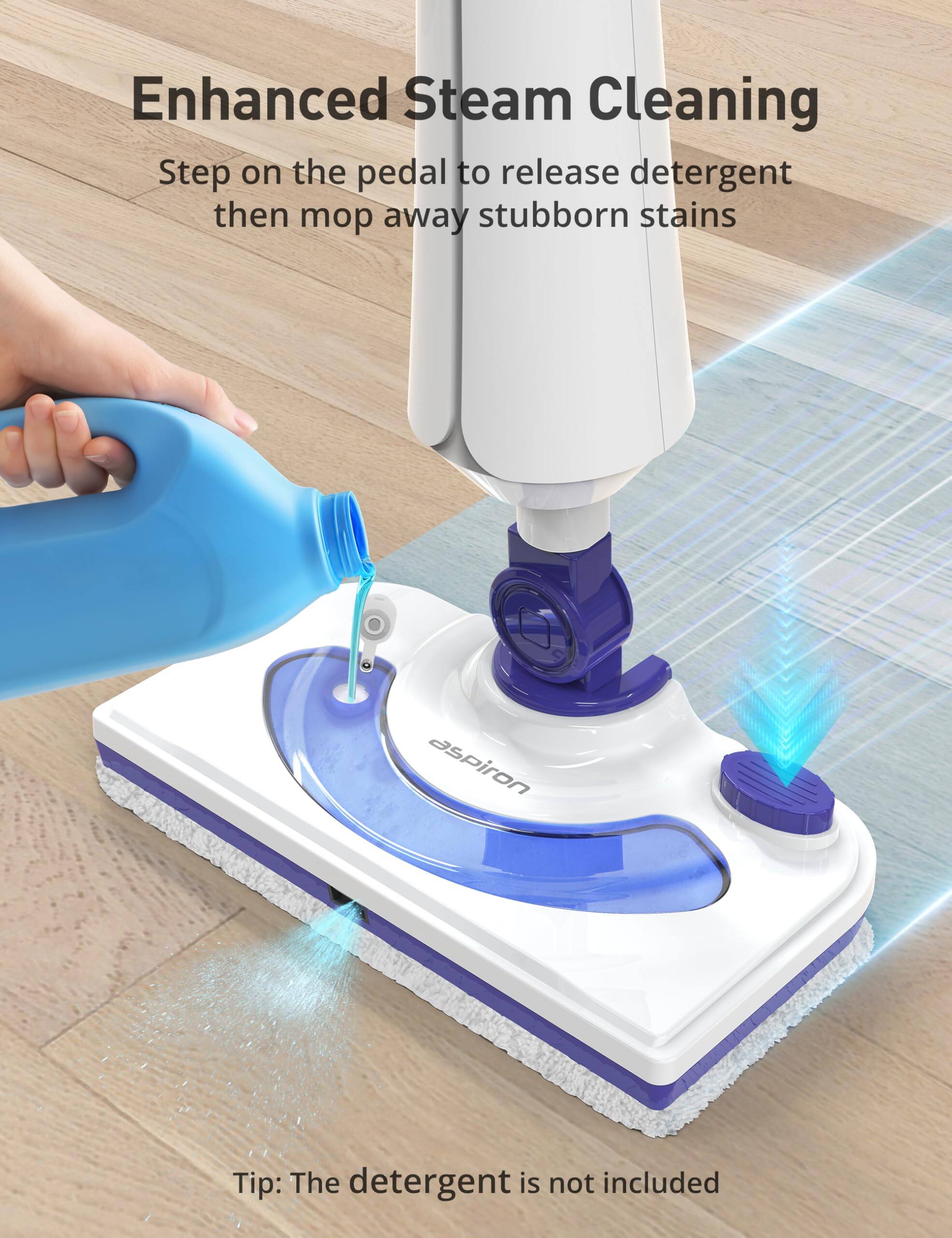 Enhanced Steam Cleaning

Step on the pedal to release detergent then mop away stubborn stains

Tip: The detergent is not included
