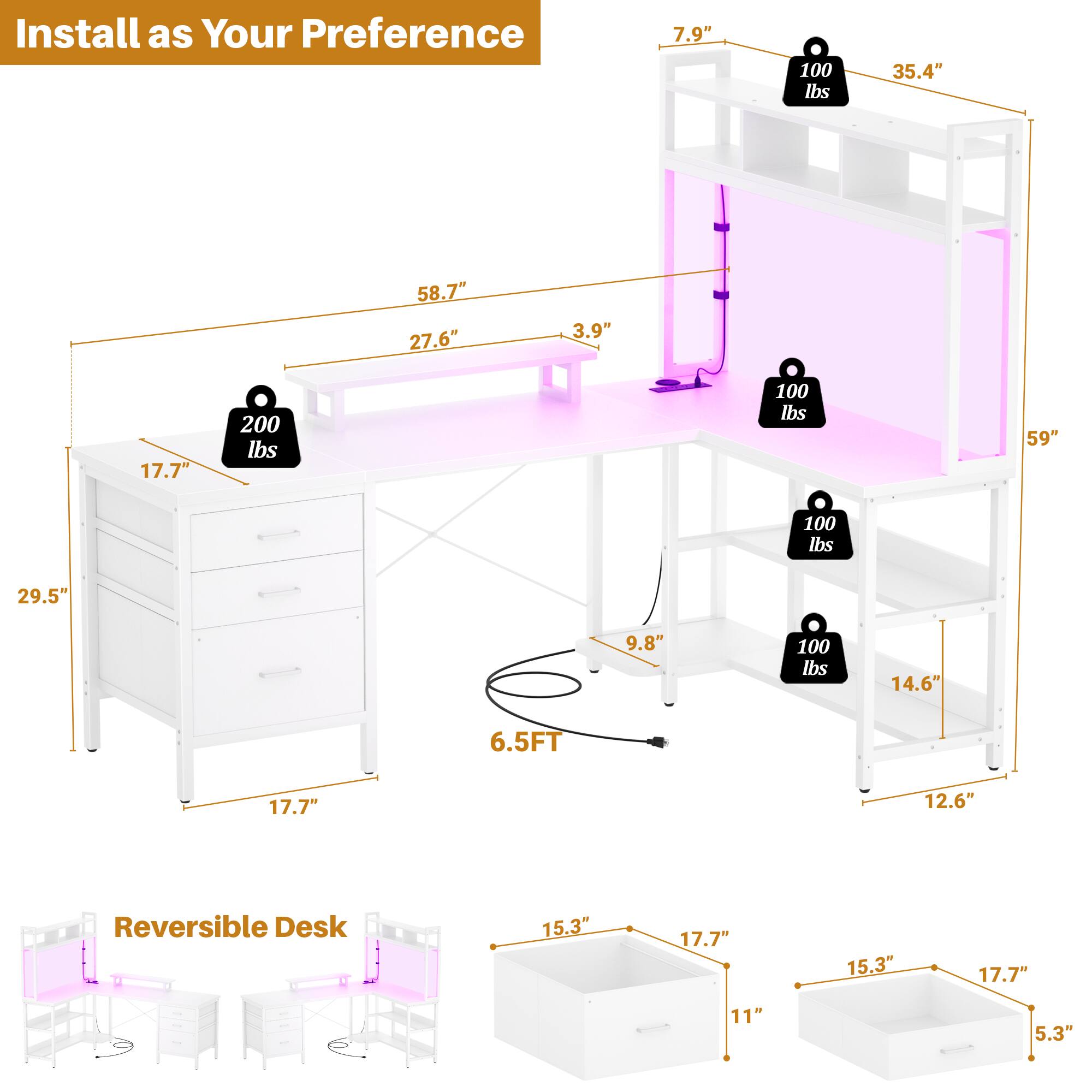 Install as Your Preference

- 7.9" x 100 lbs
- 35.4"
- 58.7" x 27.6" x 3.9" x 17.7" x 200 lbs
- 59" x 100 lbs
- 29.5" x 9.8" x 100 lbs
- 14.6" x 12.6" x 100 lbs
- 6.5FT

Reversible Desk

- 15.3" x 17.7" x 15.3" x 17.7" x 11" x 5.3"