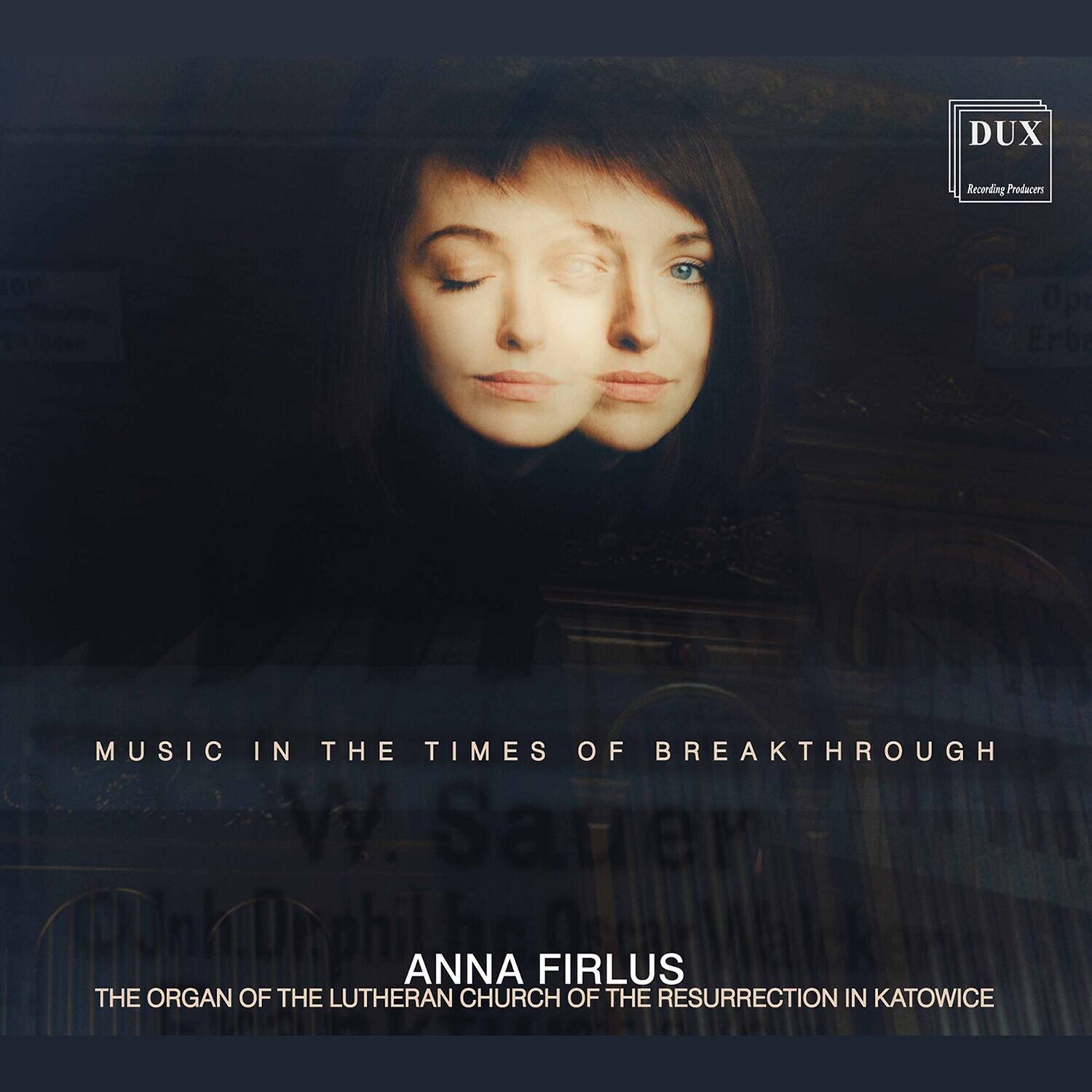 DUX  
Recording Producers  

MUSIC IN THE TIMES OF BREAKTHROUGH  

W. Saurer  

ANNA FIRLUS  
THE ORGAN OF THE LUTHERAN CHURCH OF THE RESURRECTION IN KATOWICE