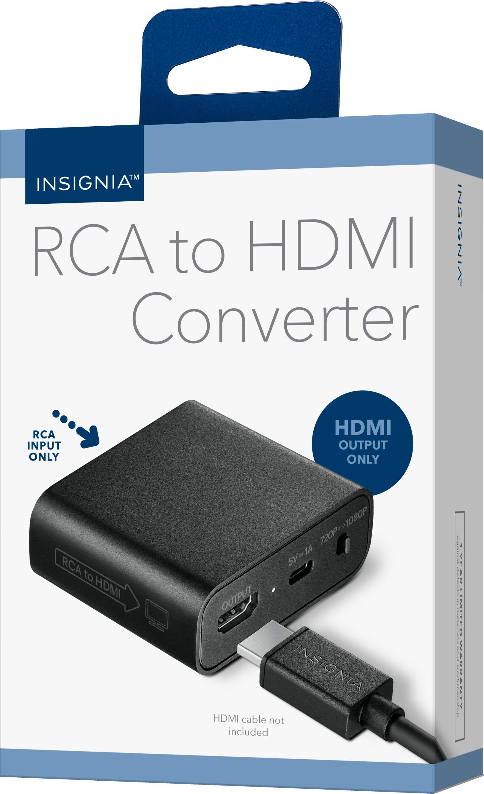 INSIGNIA™  
RCA to HDMI Converter  

RCA INPUT ONLY  
HDMI OUTPUT ONLY  

720P > 1080P  
5V=1A  

HDMI cable not included
