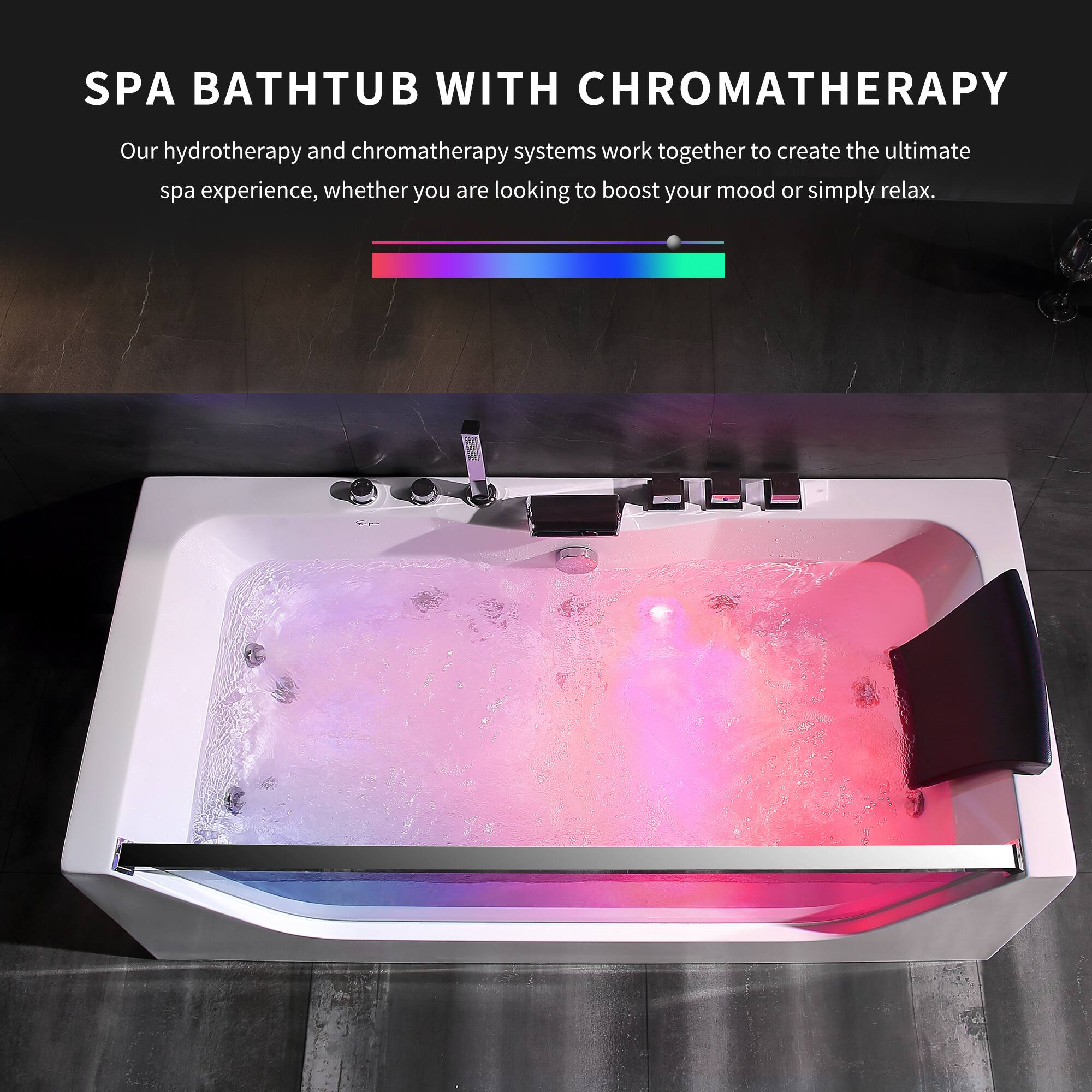SPA BATHTUB WITH CHROMATHERAPY

Our hydrotherapy and chromatherapy systems work together to create the ultimate spa experience, whether you are looking to boost your mood or simply relax.