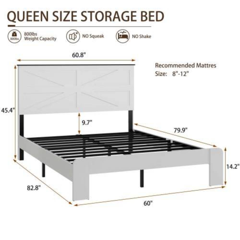 QUEEN SIZE STORAGE BED  
800lbs Weight Capacity  
NO Squeak  
NO Shake  

Recommended Mattress Size: 8"-12"  

Dimensions:  
- Length: 82.8"  
- Width: 60.8"  
- Height: 45.4"  
- Depth: 79.9"  
- Height from floor: 14.2"  
- Height of headboard: 9.7"  
- Width of base: 60"