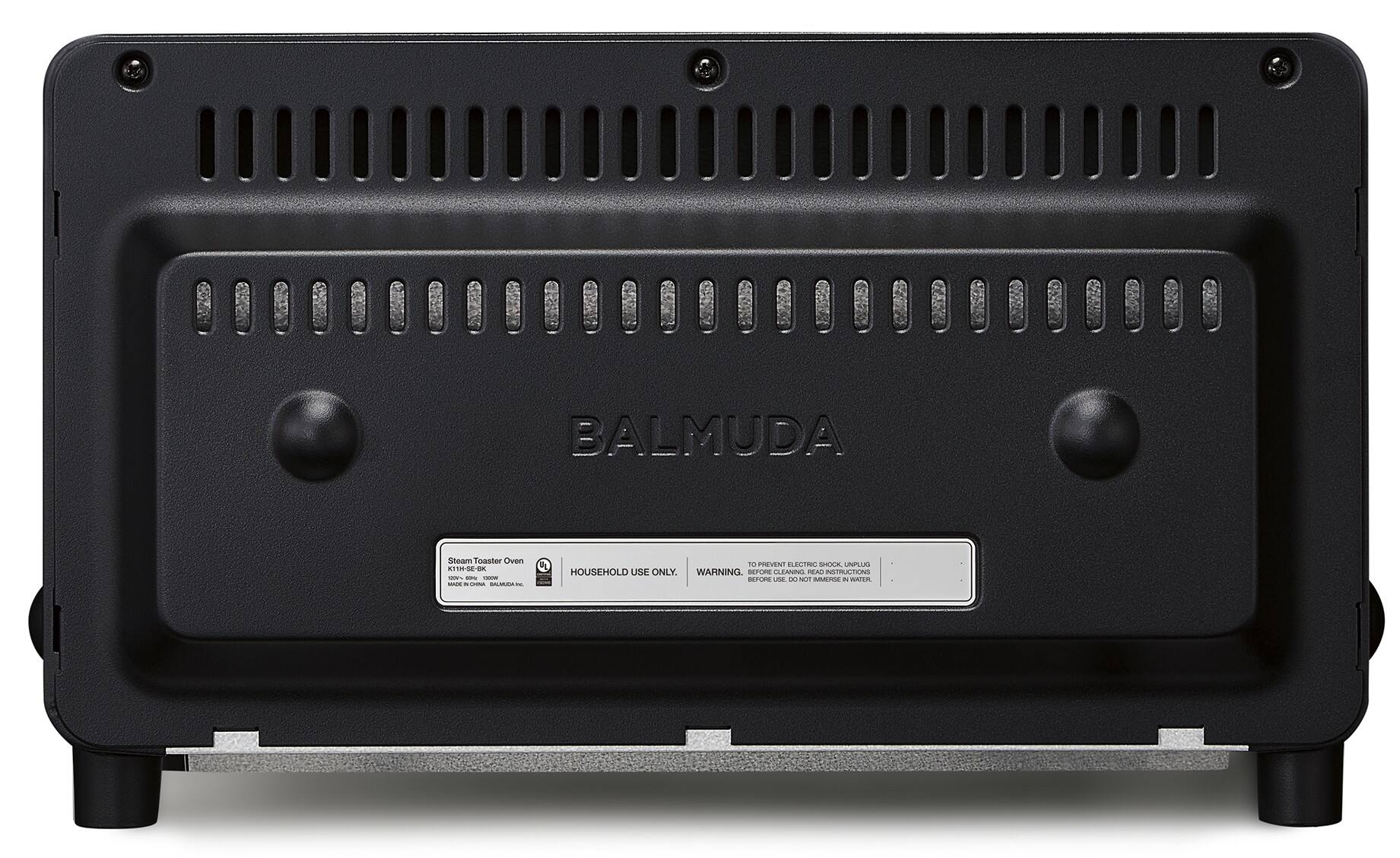 BALMUDA Steam Toaster Oven K1TH-S6-X

HOUSEHOLD USE ONLY.

WARNING: TO PREVENT ELECTRIC SHOCK, LADDER, BEFORE CLEANING, READ INSTRUCTIONS BEFORE USE. DO NOT IMMERSE IN WATER.

Steam Toaster Oven
K1TH-S6-X
MADE IN CHINA
BALMUDA INC.