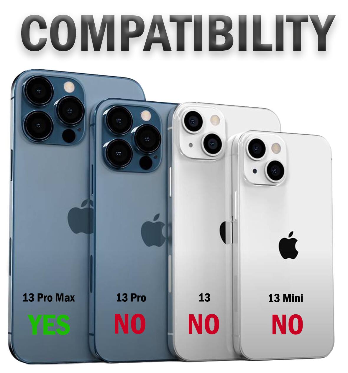 COMPATIBILITY  
13 Pro Max: YES  
13 Pro: NO  
13: NO  
13 Mini: NO