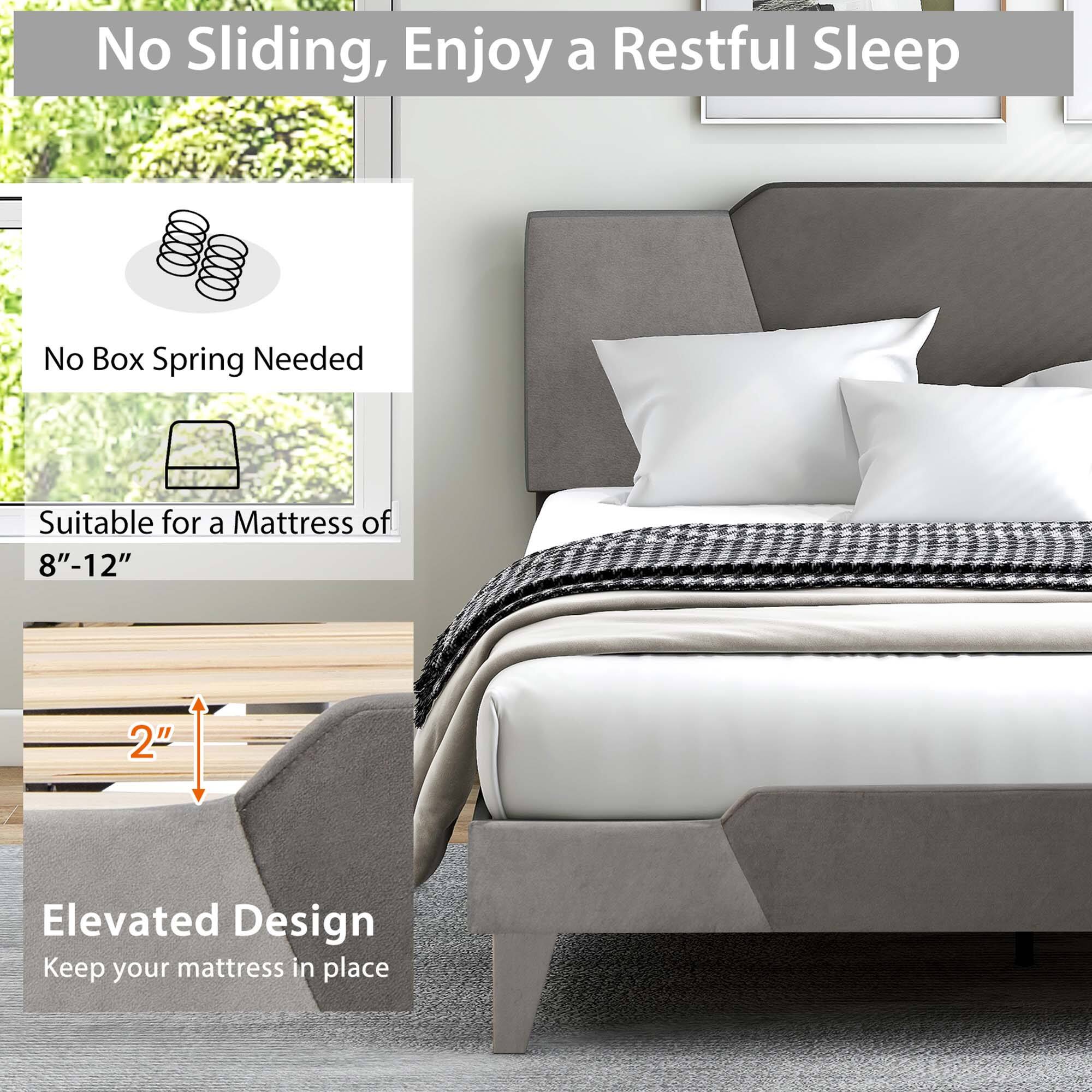 No Sliding, Enjoy a Restful Sleep

No Box Spring Needed

Suitable for a Mattress of 8"-12"

Elevated Design
2" Elevated Design
Keep your mattress in place