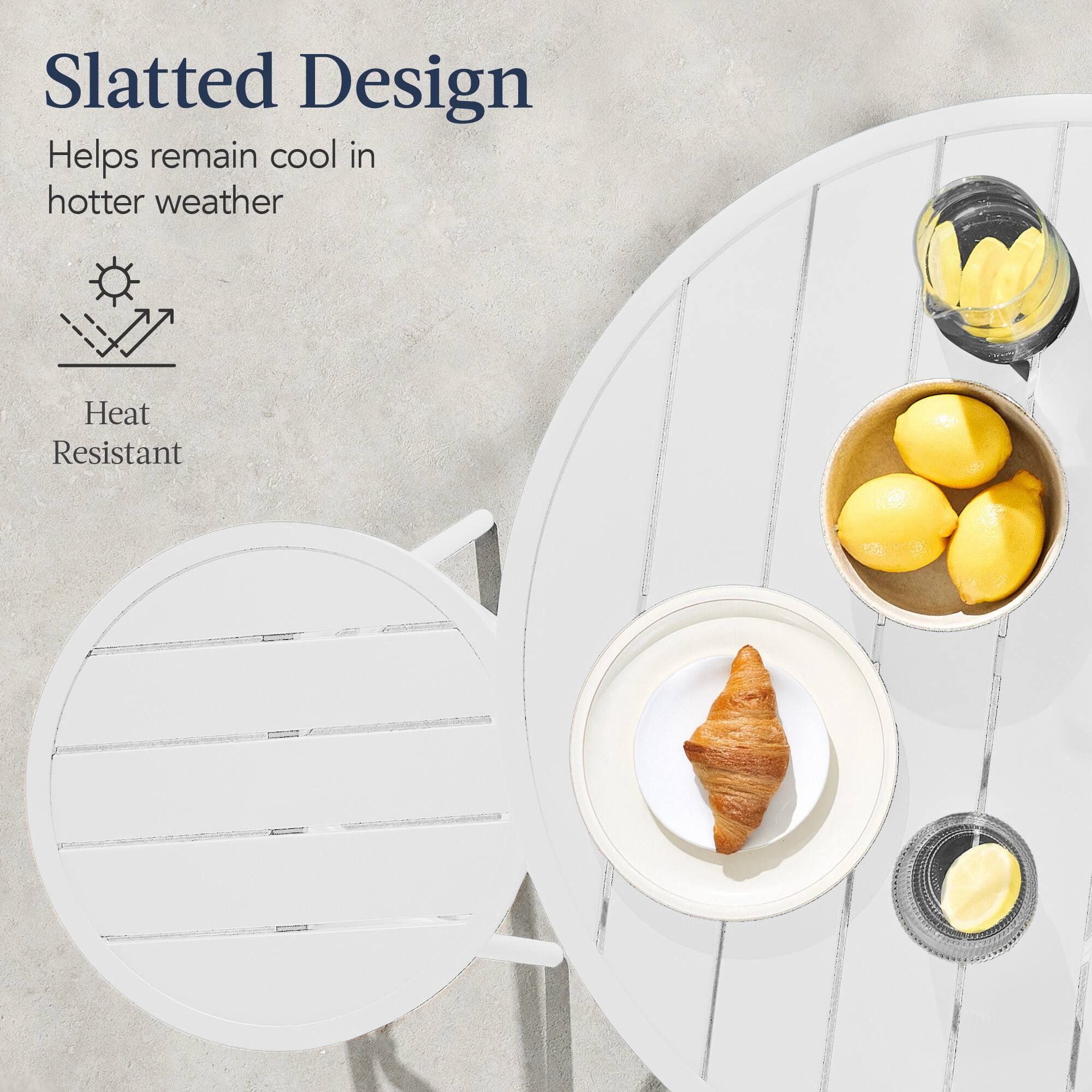 Slatted Design  
Helps remain cool in hotter weather  

Heat Resistant