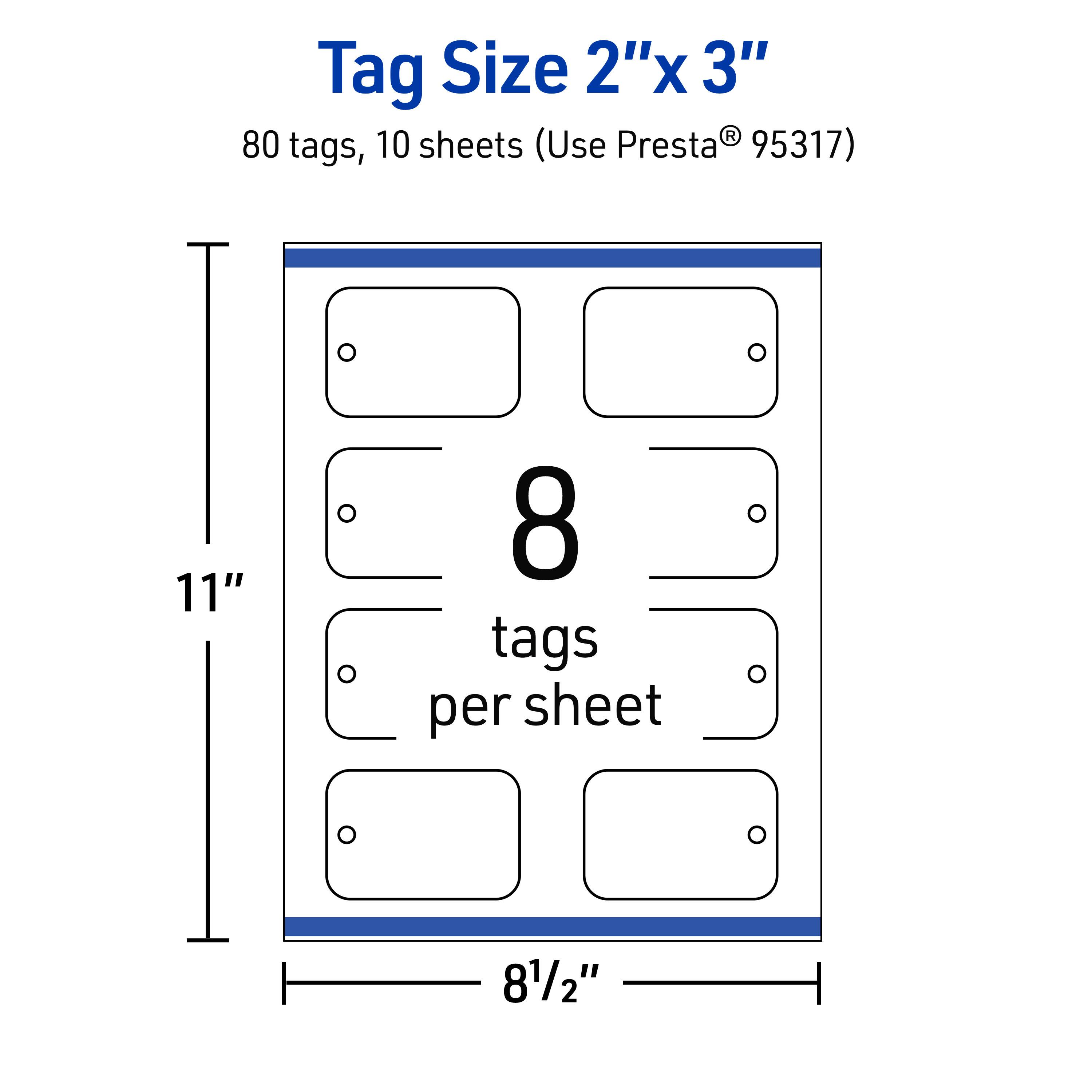 Tag Size 2"x 3"  
80 tags, 10 sheets (Use Presta® 95317)  
8 tags per sheet  
11" x 8½"