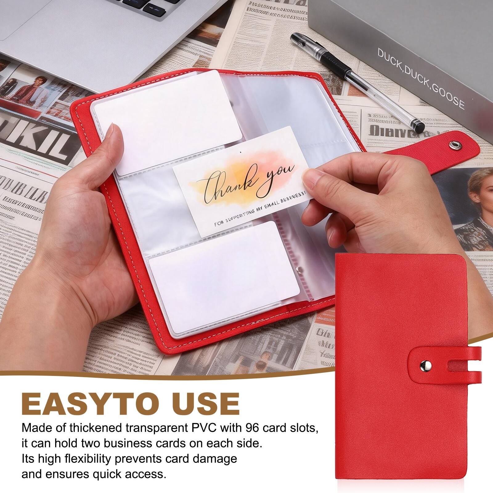 EASY TO USE

Made of thickened transparent PVC with 96 card slots, it can hold two business cards on each side. Its high flexibility prevents card damage and ensures quick access.