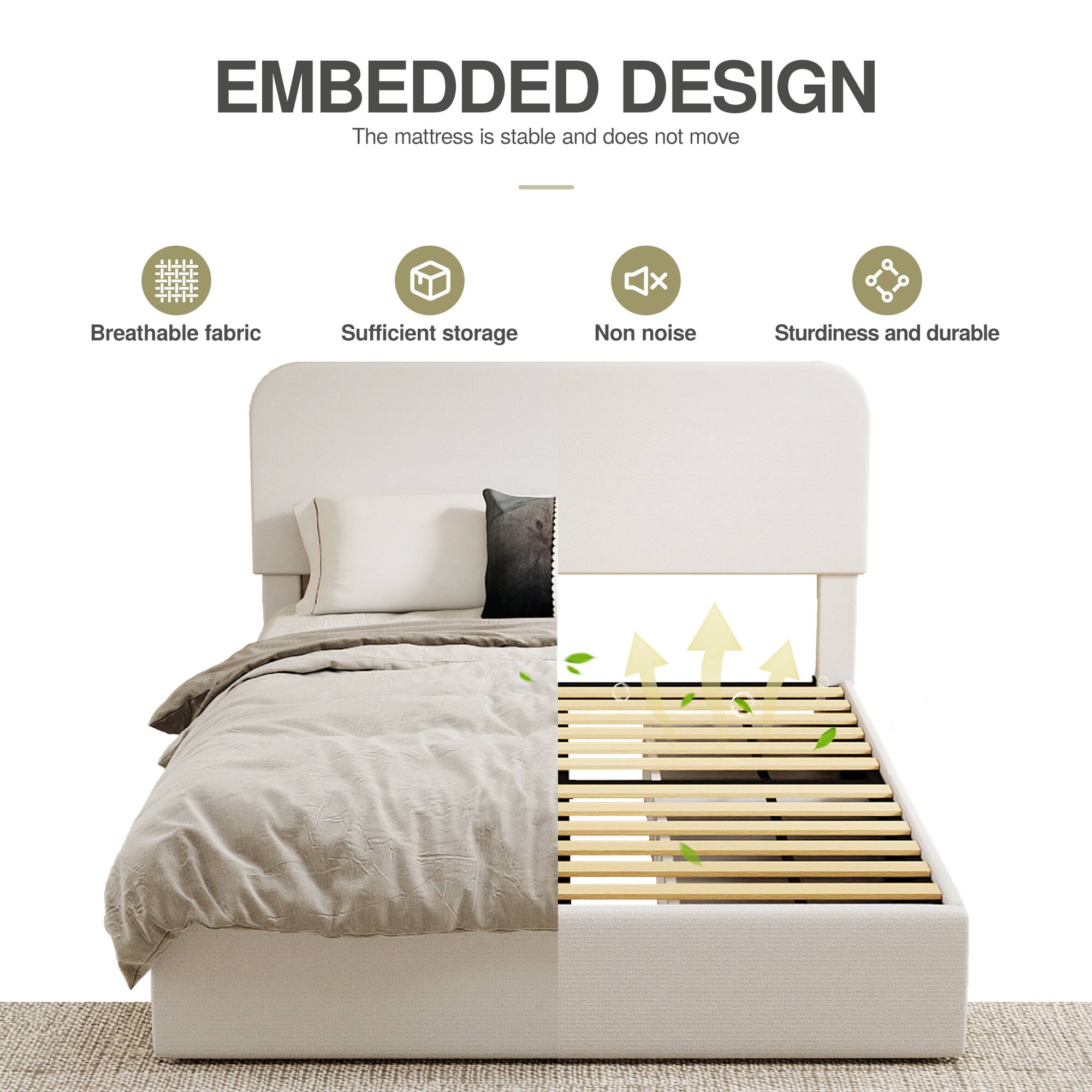 EMBEDDED DESIGN  
The mattress is stable and does not move

- Breathable fabric
- Sufficient storage
- Non noise
- Sturdiness and durable
