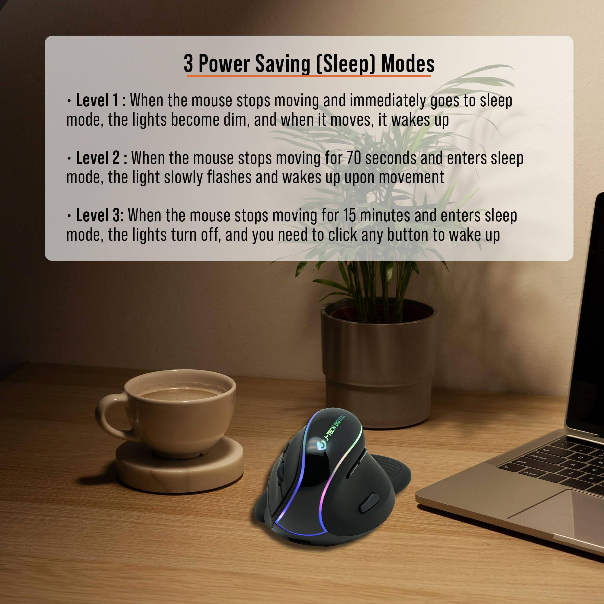 3 Power Saving (Sleep) Modes

- Level 1: When the mouse stops moving and immediately goes to sleep mode, the lights become dim, and when it moves, it wakes up
- Level 2: When the mouse stops moving for 70 seconds and enters sleep mode, the light slowly flashes and wakes up upon movement
- Level 3: When the mouse stops moving for 15 minutes and enters sleep mode, the lights turn off, and you need to click any button to wake up