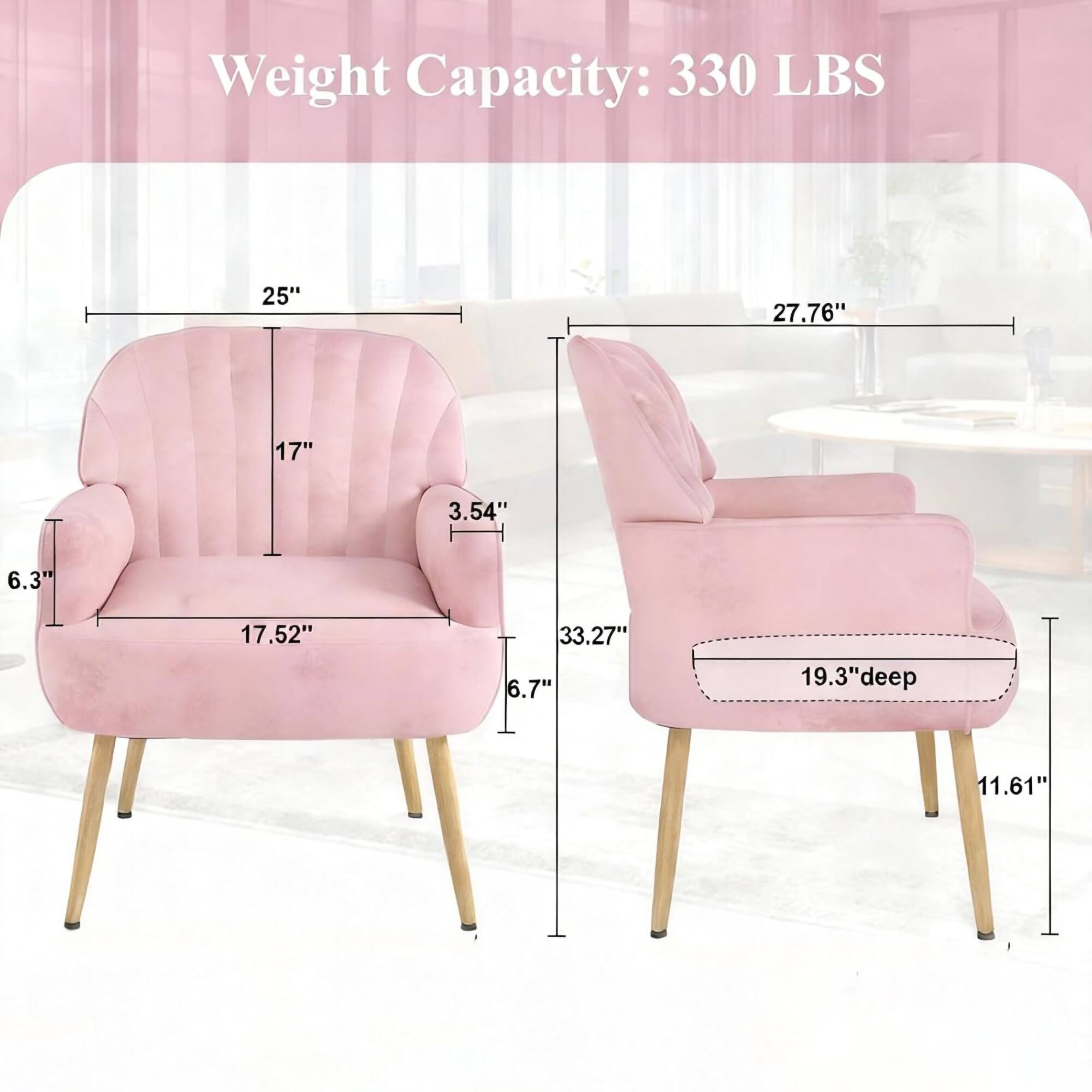 Weight Capacity: 330 LBS  
25"  
27.76"  
17"  
3.54"  
6.3"  
17.52"  
33.27"  
6.7"  
19.3" deep  
11.61"