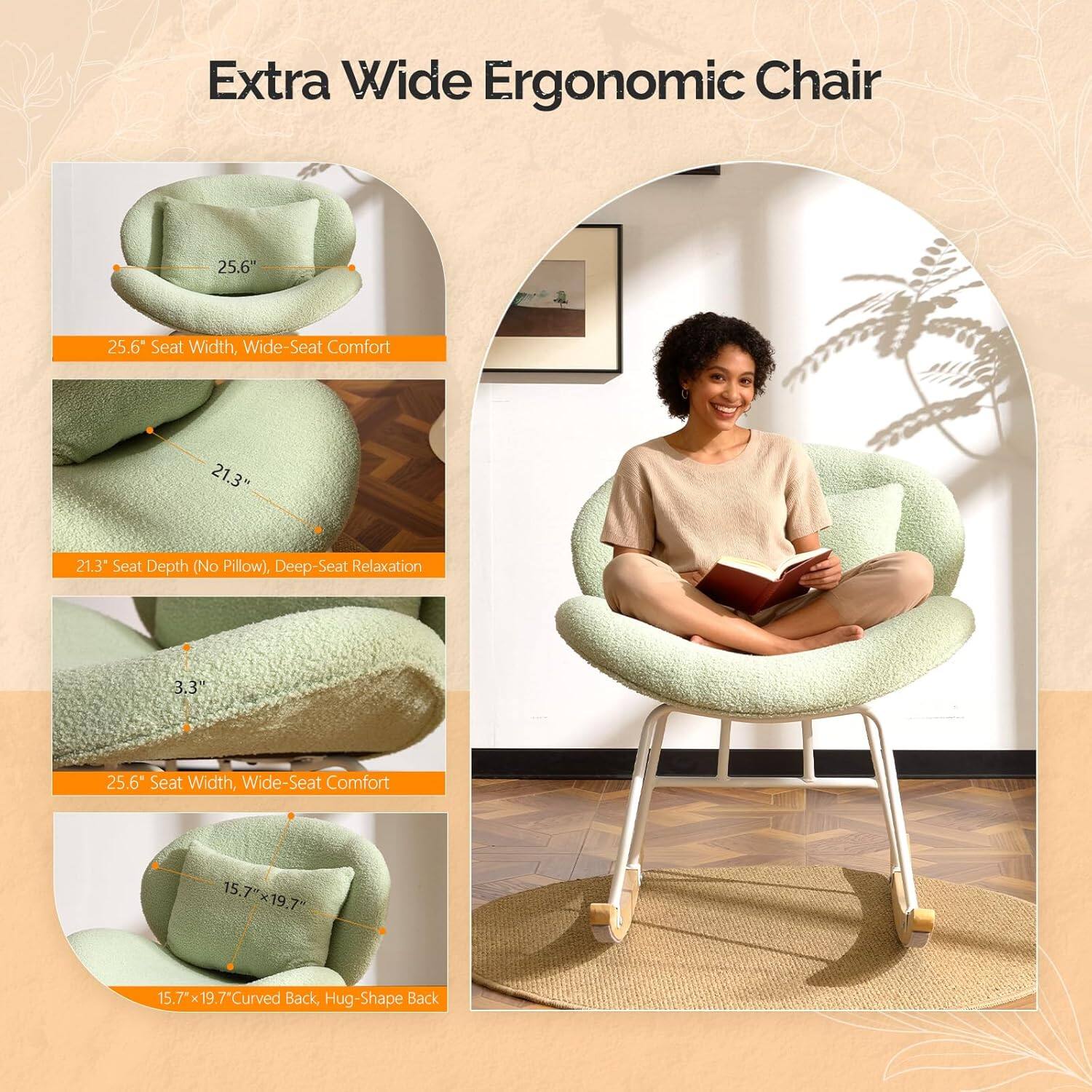 Extra Wide Ergonomic Chair

25.6" Seat Width, Wide-Seat Comfort

21.3" Seat Depth (No Pillow), Deep-Seat Relaxation

3.3" Seat Width, Wide-Seat Comfort

15.7" x 19.7" Curved Back, Hug-Shape Back