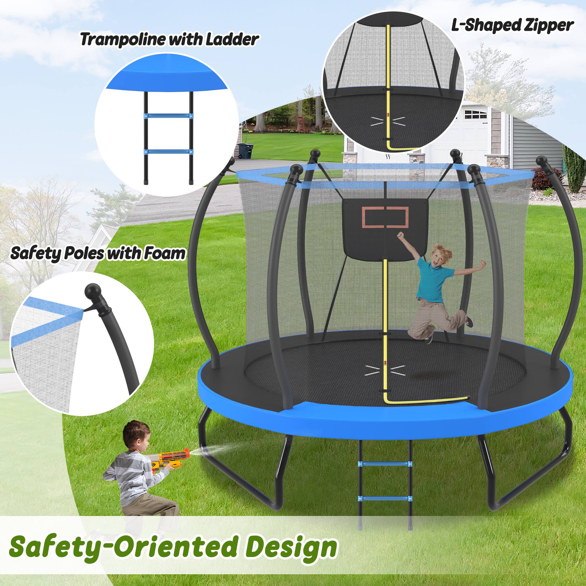 Trampoline with Ladder  
L-Shaped Zipper  
Safety Poles with Foam  
Safety-Oriented Design