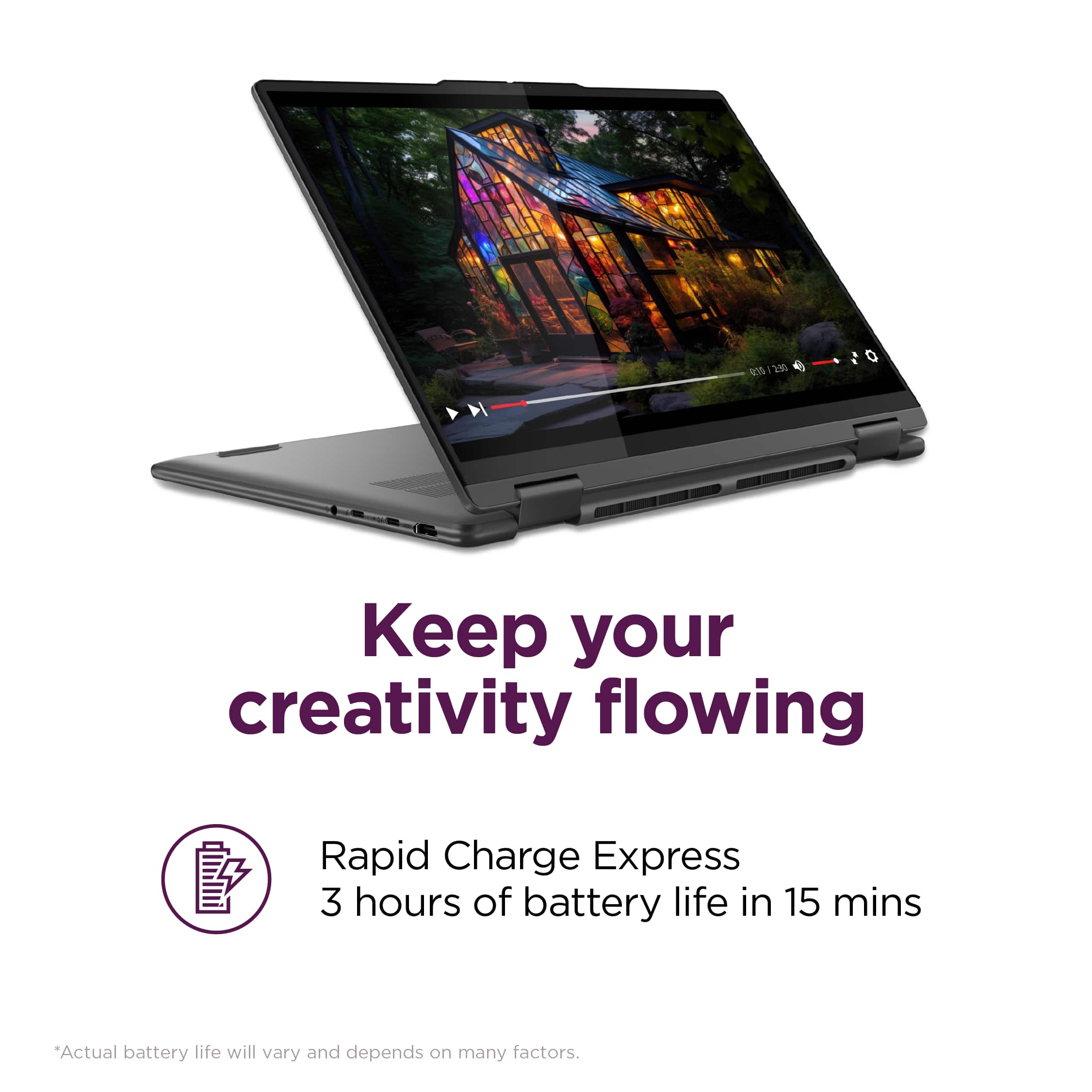 Keep your creativity flowing with Rapid Charge Express. Get 3 hours of battery life in just 15 minutes.