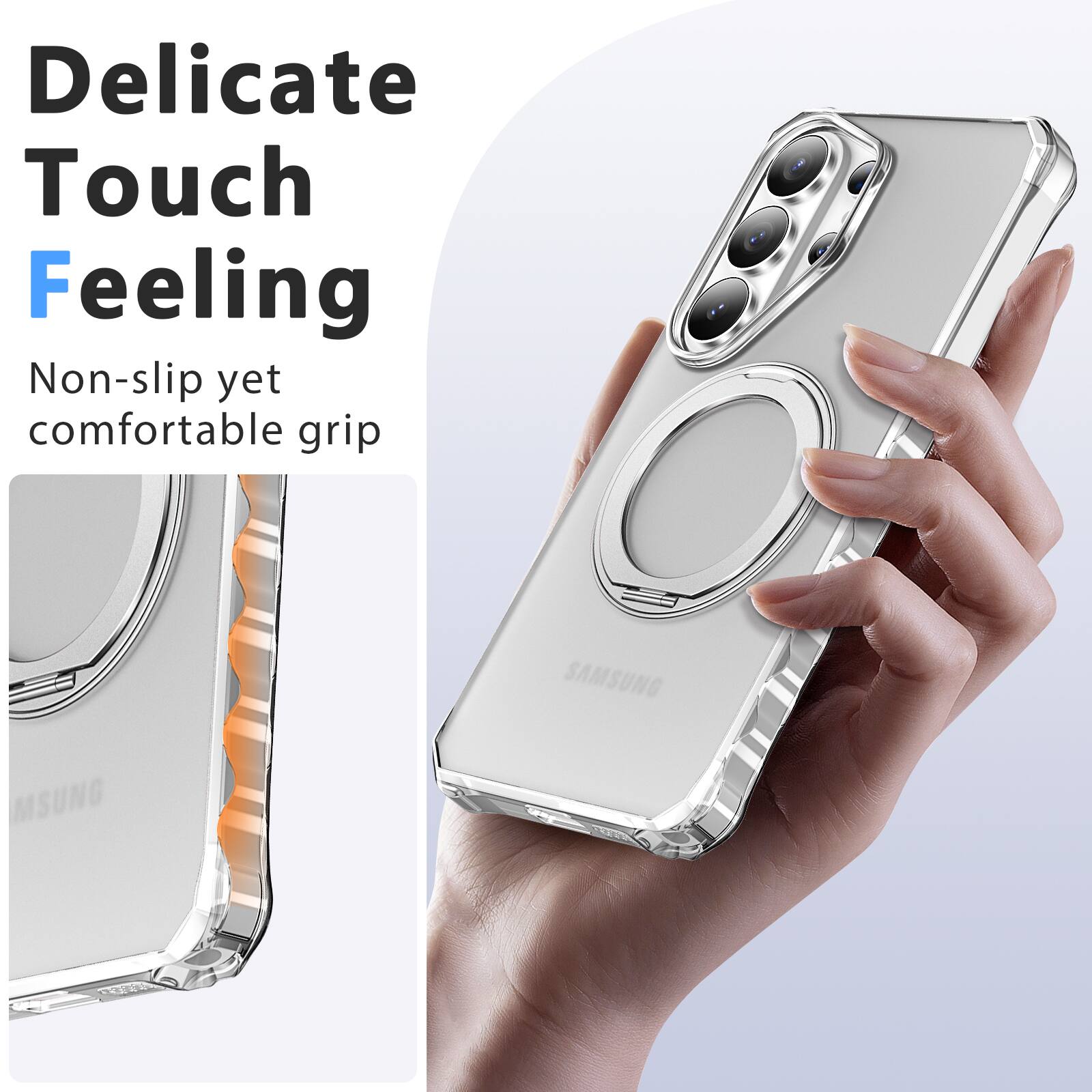 Delicate Touch Feeling  
Non-slip yet comfortable grip  
SAMSUNG