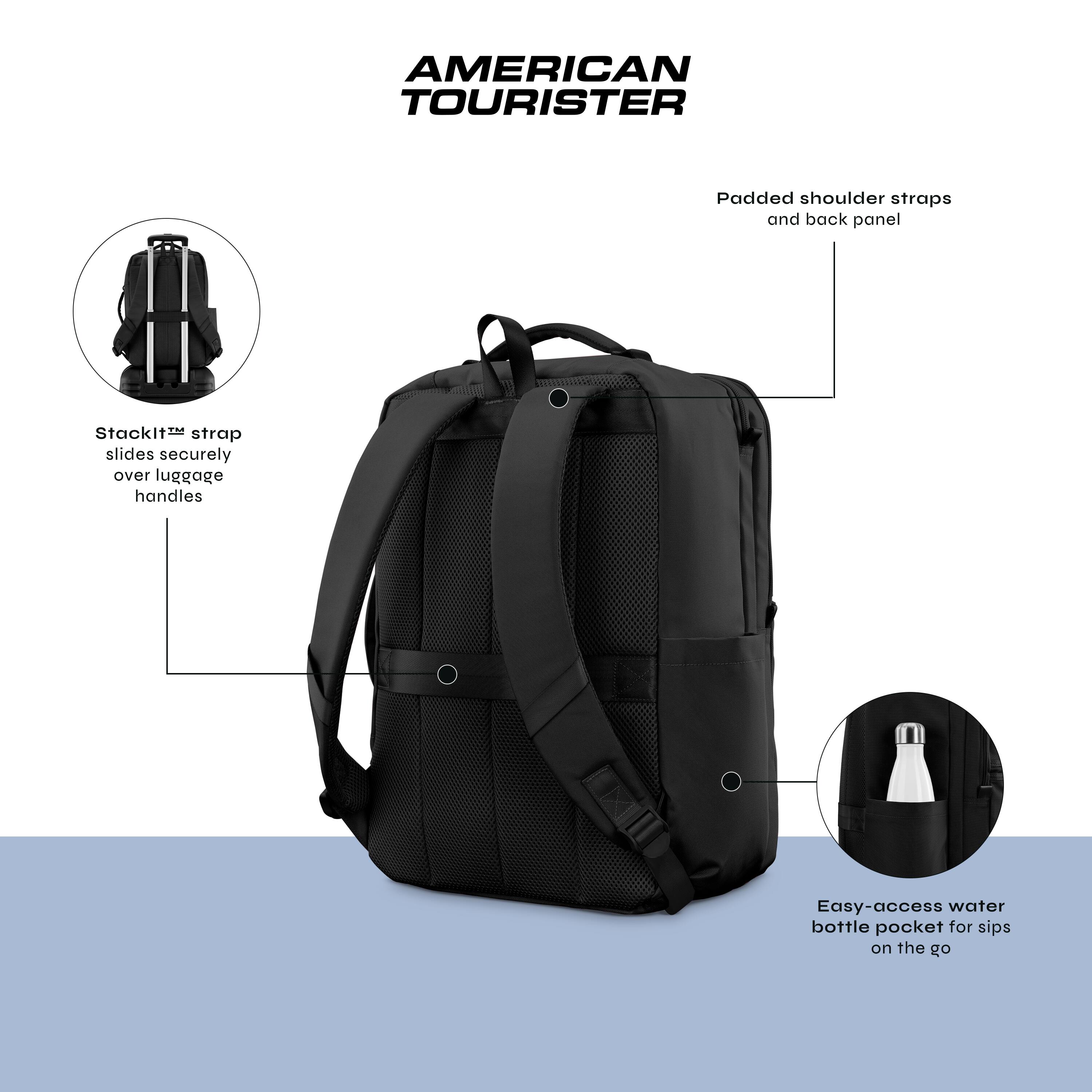 AMERICAN TOURISTER

Padded shoulder straps and back panel

Stackit strap slides securely over luggage handles

Easy-access water bottle pocket for sips on the go